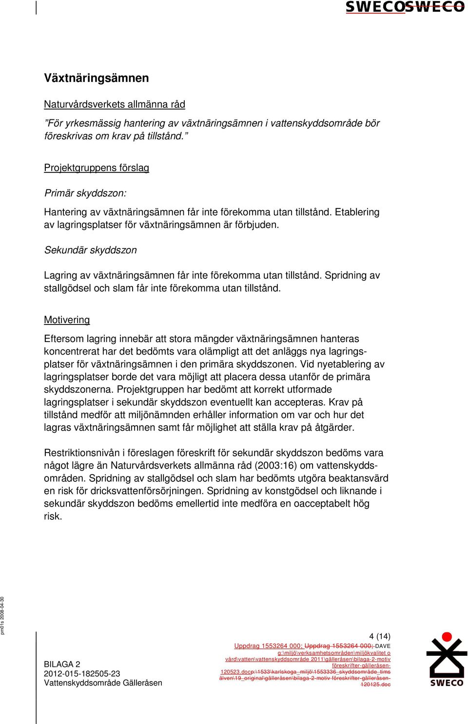 Lagring av växtnäringsämnen får inte förekomma utan tillstånd. Spridning av stallgödsel och slam får inte förekomma utan tillstånd.