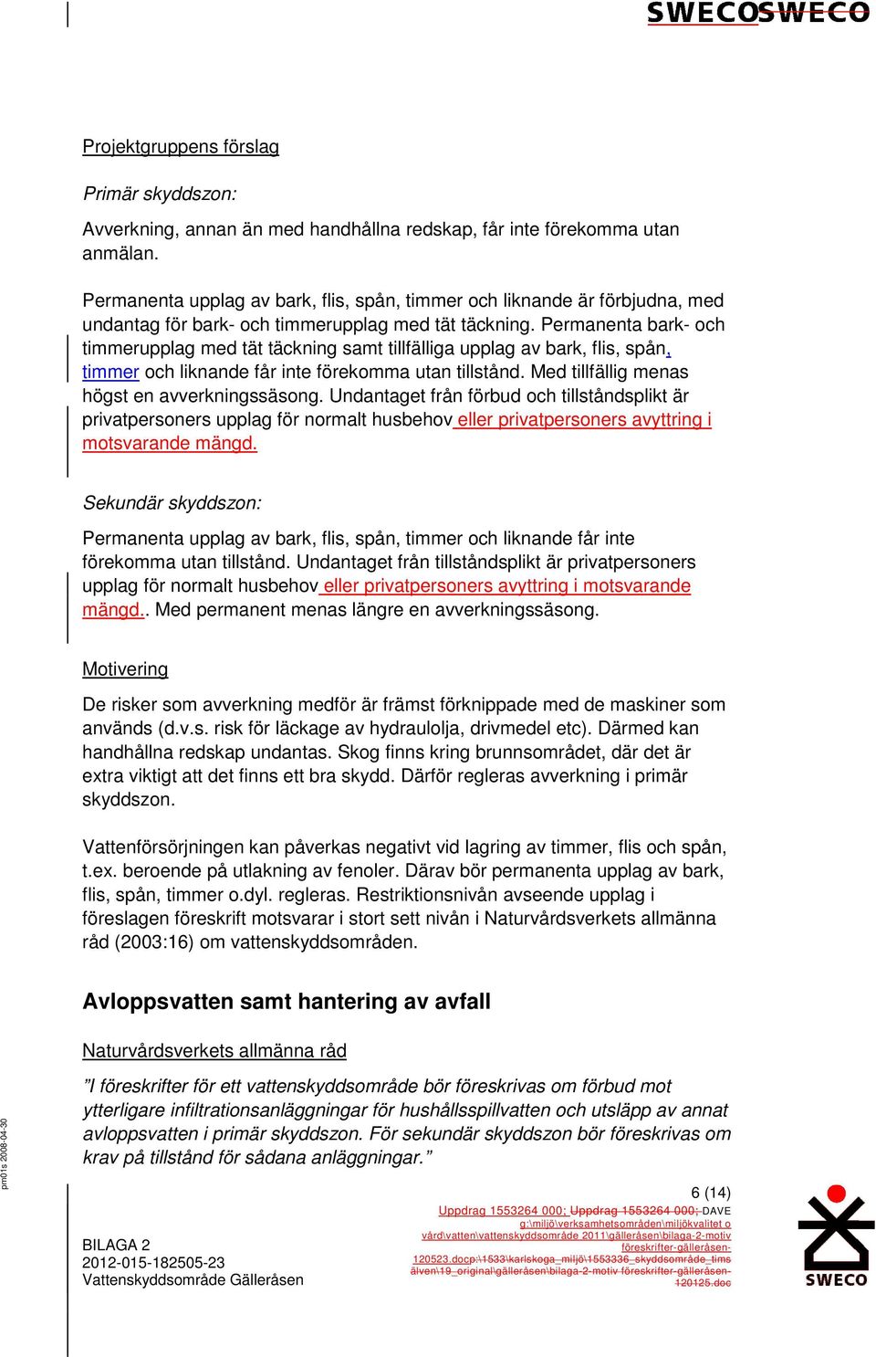Permanenta bark- och timmerupplag med tät täckning samt tillfälliga upplag av bark, flis, spån, timmer och liknande får inte förekomma utan tillstånd. Med tillfällig menas högst en avverkningssäsong.