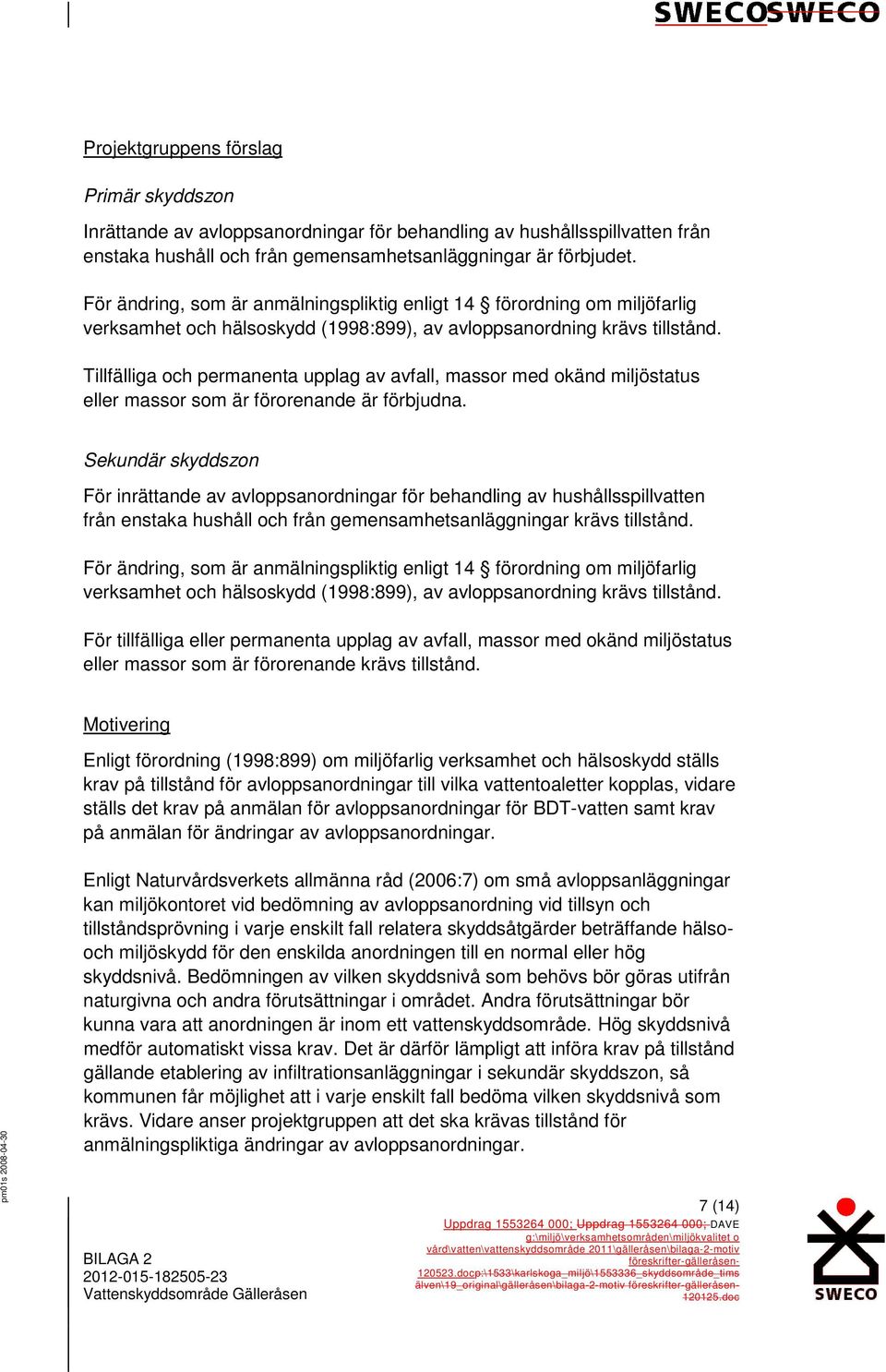 Tillfälliga och permanenta upplag av avfall, massor med okänd miljöstatus eller massor som är förorenande är förbjudna.