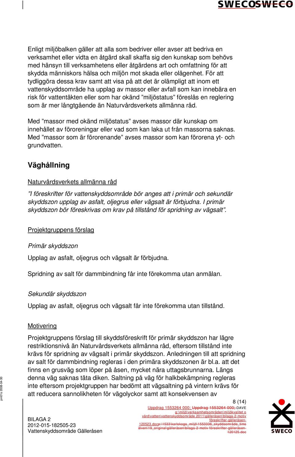 För att tydliggöra dessa krav samt att visa på att det är olämpligt att inom ett vattenskyddsområde ha upplag av massor eller avfall som kan innebära en risk för vattentäkten eller som har okänd