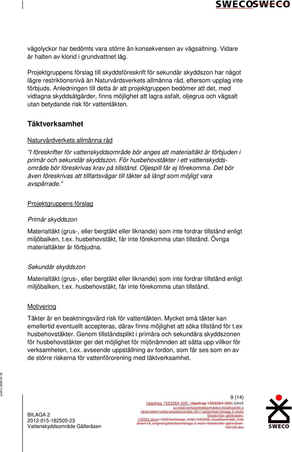 Anledningen till detta är att projektgruppen bedömer att det, med vidtagna skyddsåtgärder, finns möjlighet att lagra asfalt, oljegrus och vägsalt utan betydande risk för vattentäkten.