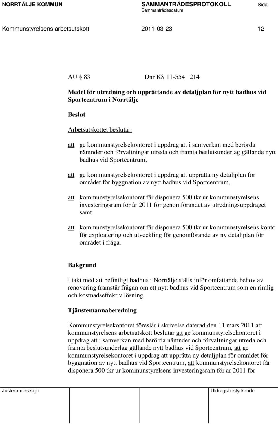 att upprätta ny detaljplan för området för byggnation av nytt badhus vid Sportcentrum, att kommunstyrelsekontoret får disponera 500 tkr ur kommunstyrelsens investeringsram för år 2011 för