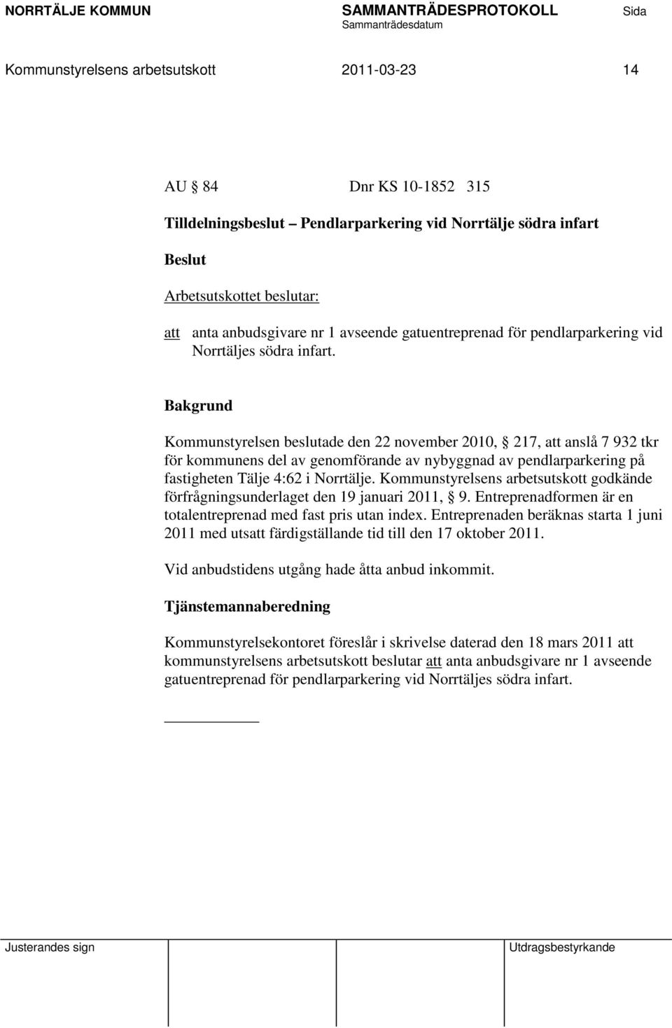 Kommunstyrelsen beslutade den 22 november 2010, 217, att anslå 7 932 tkr för kommunens del av genomförande av nybyggnad av pendlarparkering på fastigheten Tälje 4:62 i Norrtälje.