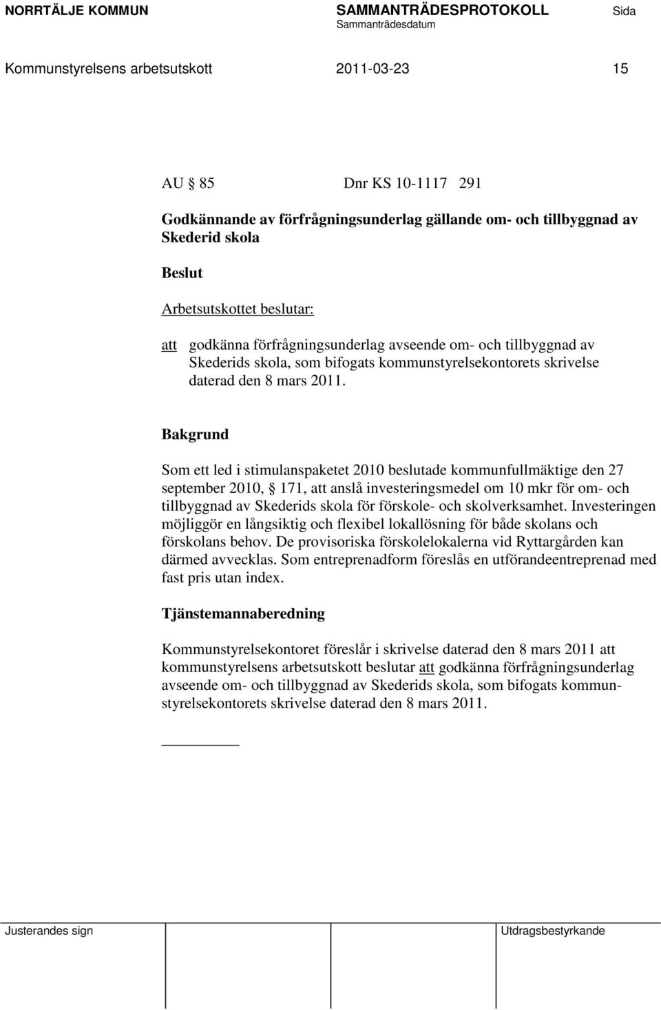 Som ett led i stimulanspaketet 2010 beslutade kommunfullmäktige den 27 september 2010, 171, att anslå investeringsmedel om 10 mkr för om- och tillbyggnad av Skederids skola för förskole- och