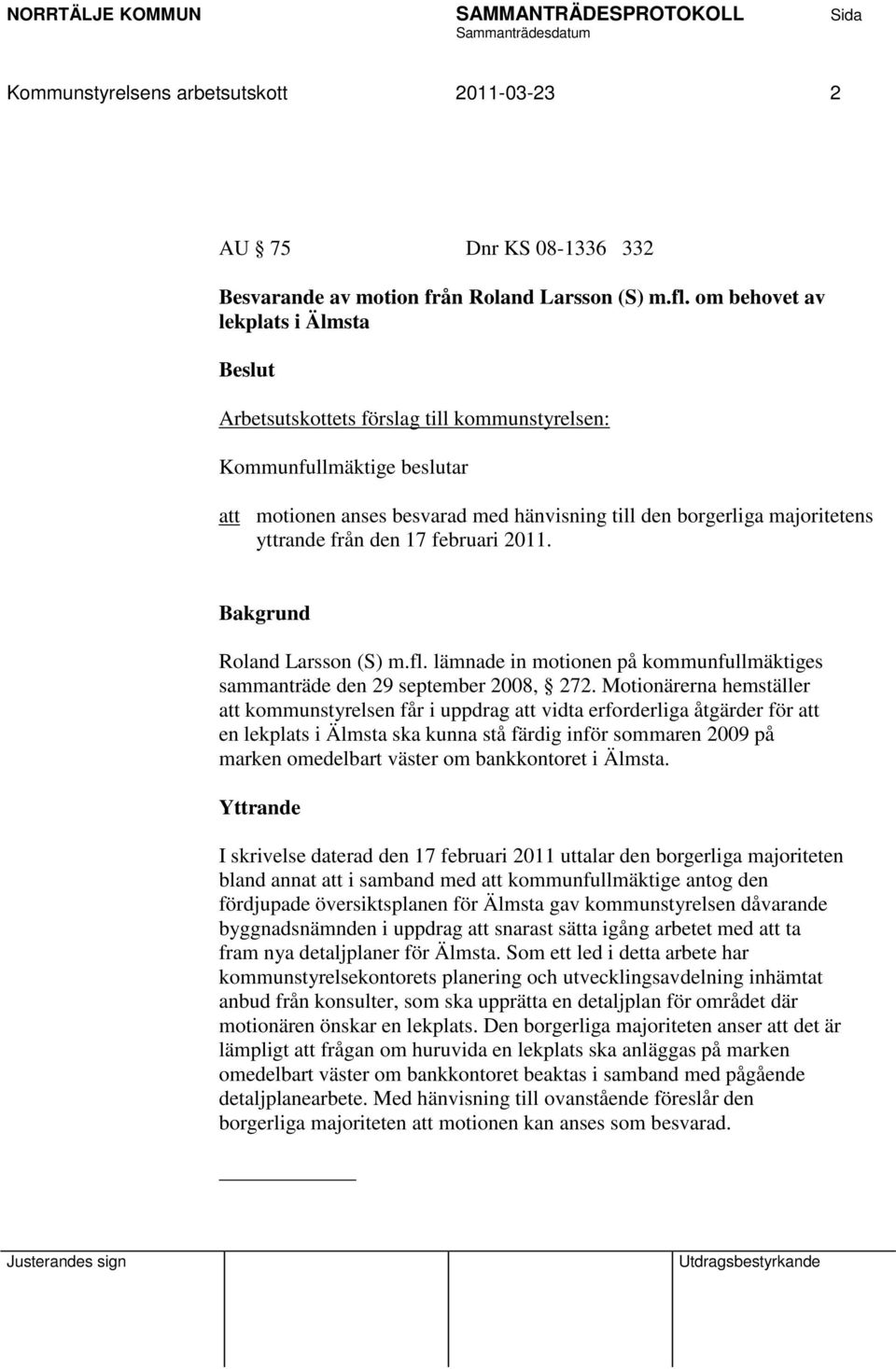17 februari 2011. Roland Larsson (S) m.fl. lämnade in motionen på kommunfullmäktiges sammanträde den 29 september 2008, 272.