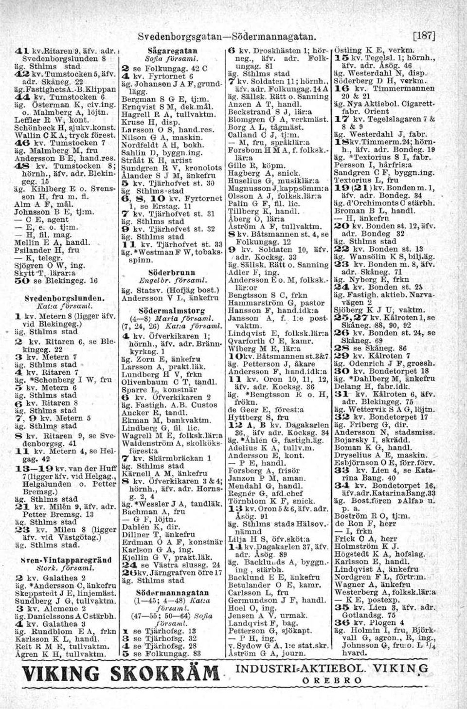 Soldaten 11; hörnh. Söderberg D H, verkm.., äg'.fastighetsa..b.klippan lägg. äfv. adr, Folkungag.14A 16 kv. Timmermannen 44. kv. TumstockeIi 6 Bergman S G E, tj:m. äg. Sällsk. Rätt o.