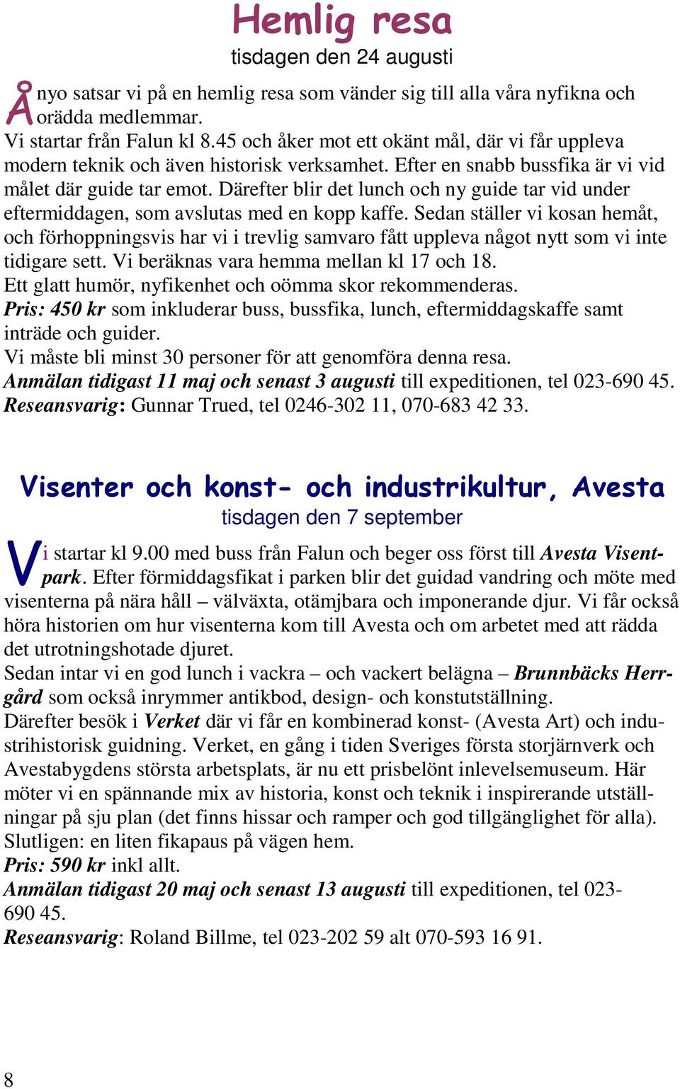 Därefter blir det lunch och ny guide tar vid under eftermiddagen, som avslutas med en kopp kaffe.