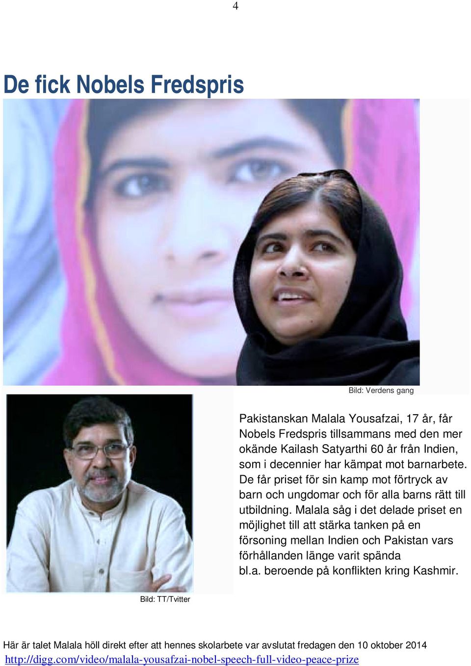 Malala såg i det delade priset en möjlighet till att stärka tanken på en försoning mellan Indien och Pakistan vars förhållanden länge varit spända bl.a. beroende på konflikten kring Kashmir.