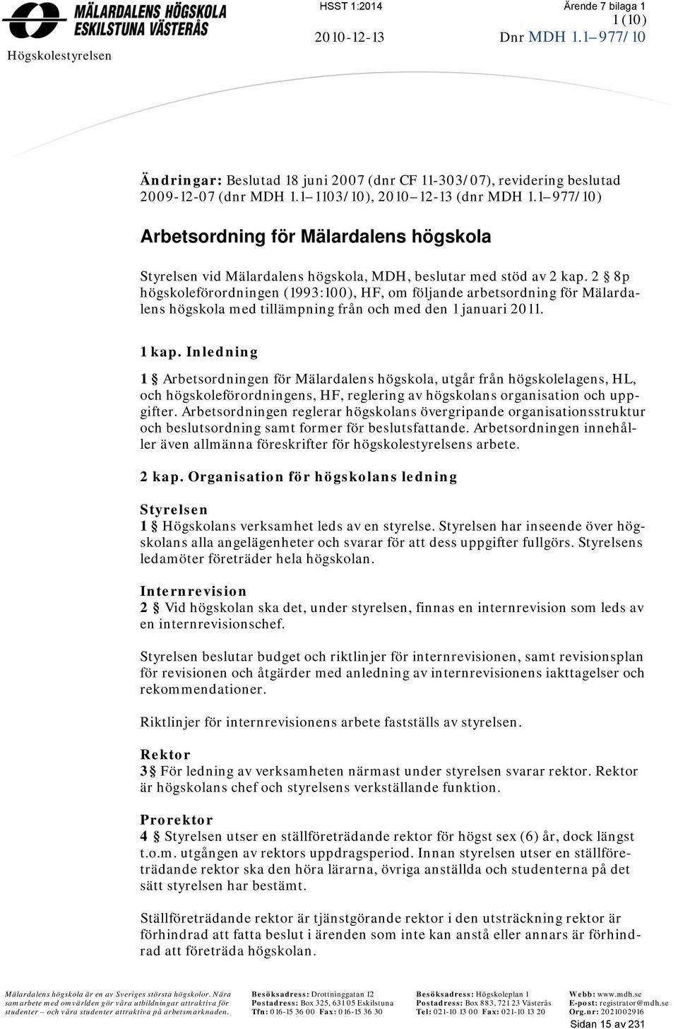2 8p högskoleförordningen (1993:100), HF, om följande arbetsordning för Mälardalens högskola med tillämpning från och med den 1 januari 2011. 1 kap.