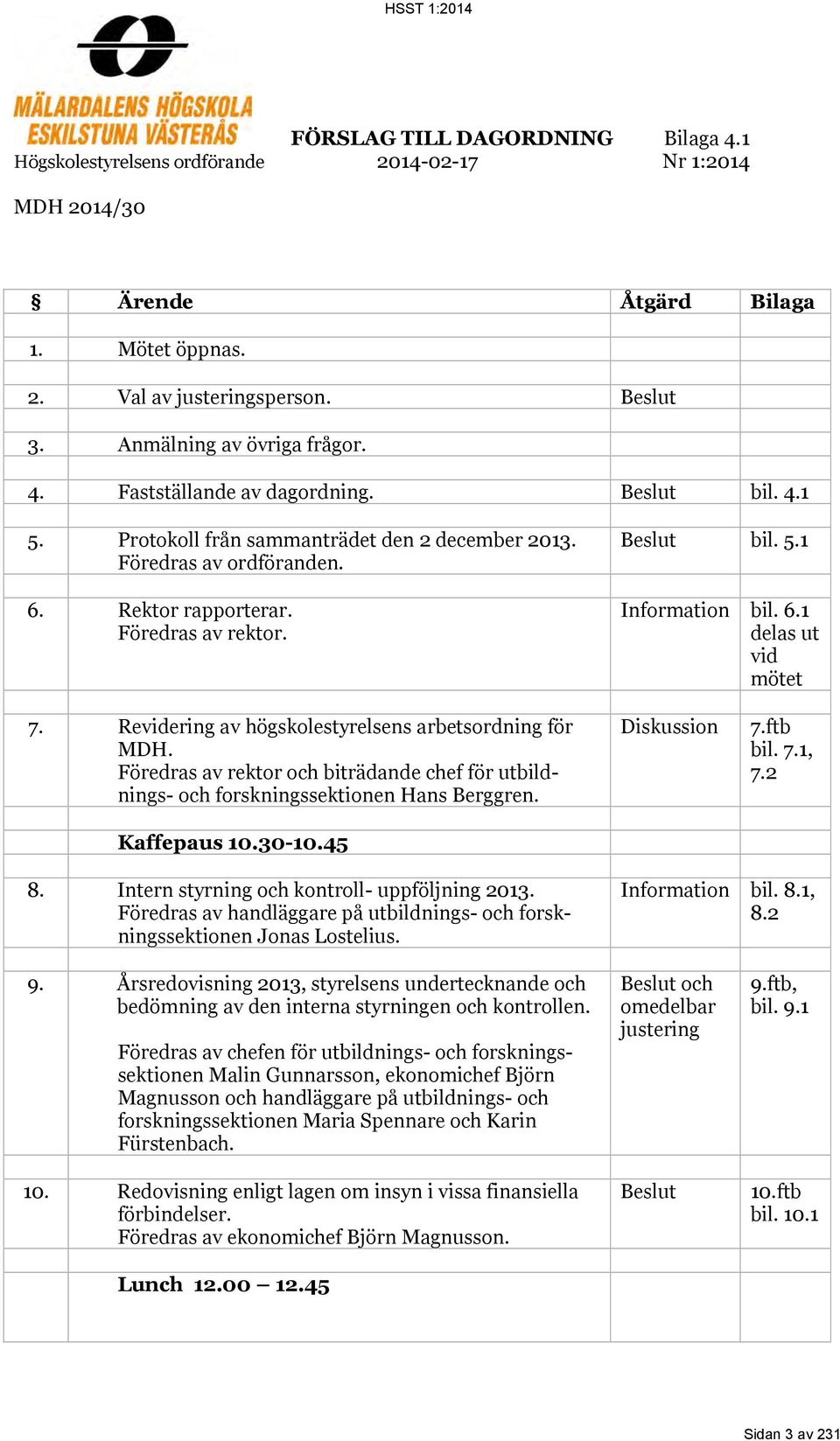 Beslut bil. 5.1 Information bil. 6.1 delas ut vid mötet 7. Revidering av högskolestyrelsens arbetsordning för MDH.