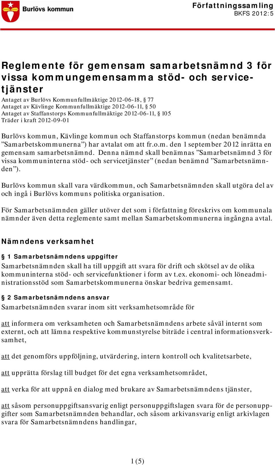 Samarbetskommunerna ) har avtalat om att fr.o.m. den 1 september 2012 inrätta en gemensam samarbetsnämnd.