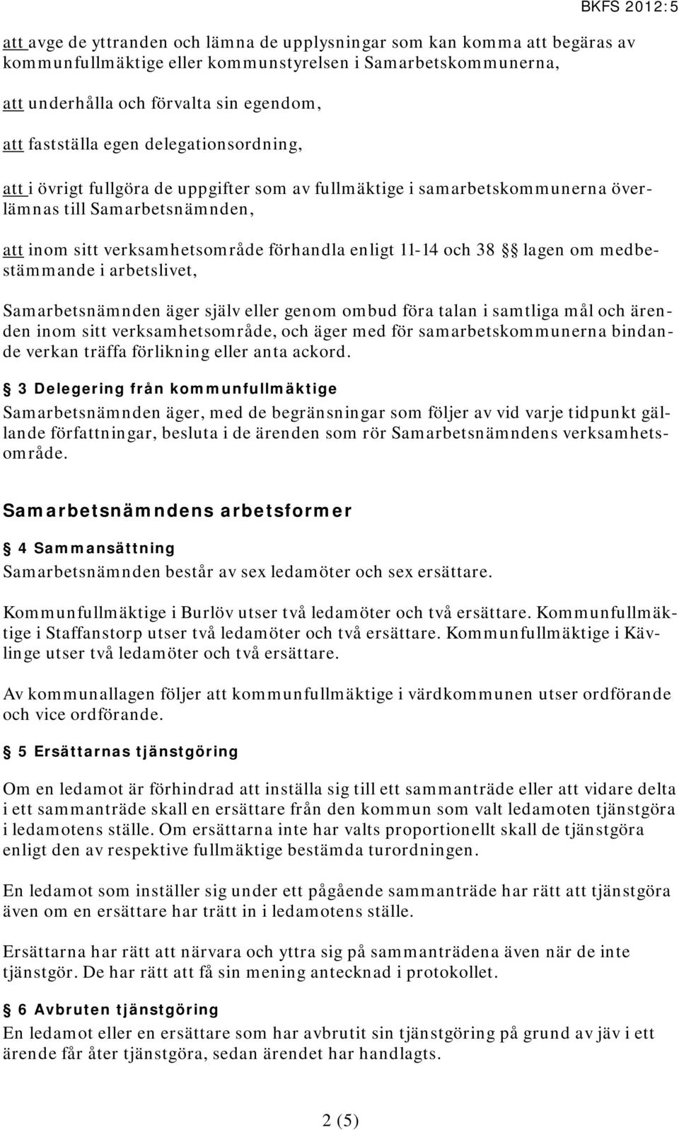 lagen om medbestämmande i arbetslivet, Samarbetsnämnden äger själv eller genom ombud föra talan i samtliga mål och ärenden inom sitt verksamhetsområde, och äger med för samarbetskommunerna bindande