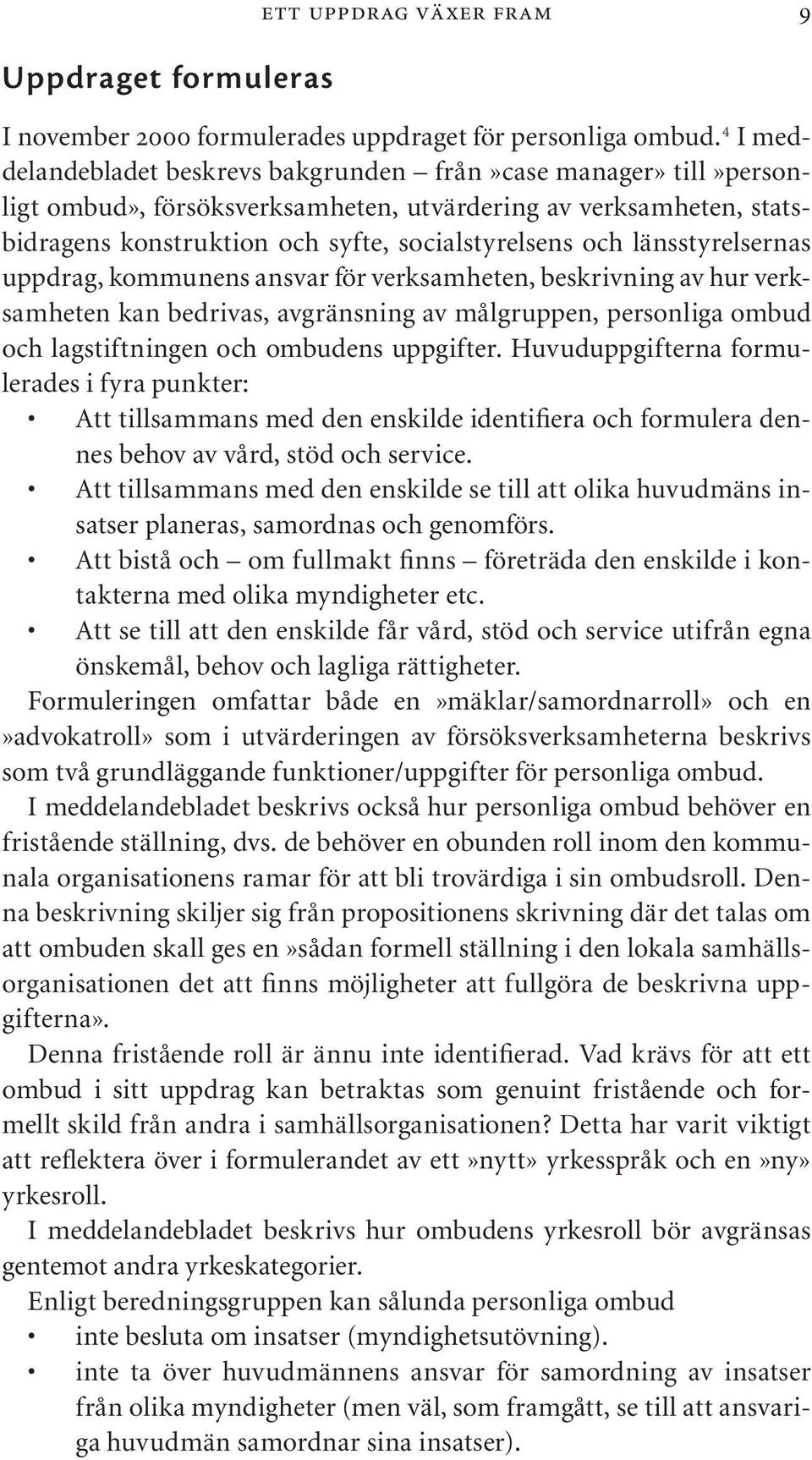 länsstyrelsernas uppdrag, kommunens ansvar för verksamheten, beskrivning av hur verksamheten kan bedrivas, avgränsning av målgruppen, personliga ombud och lagstiftningen och ombudens uppgifter.