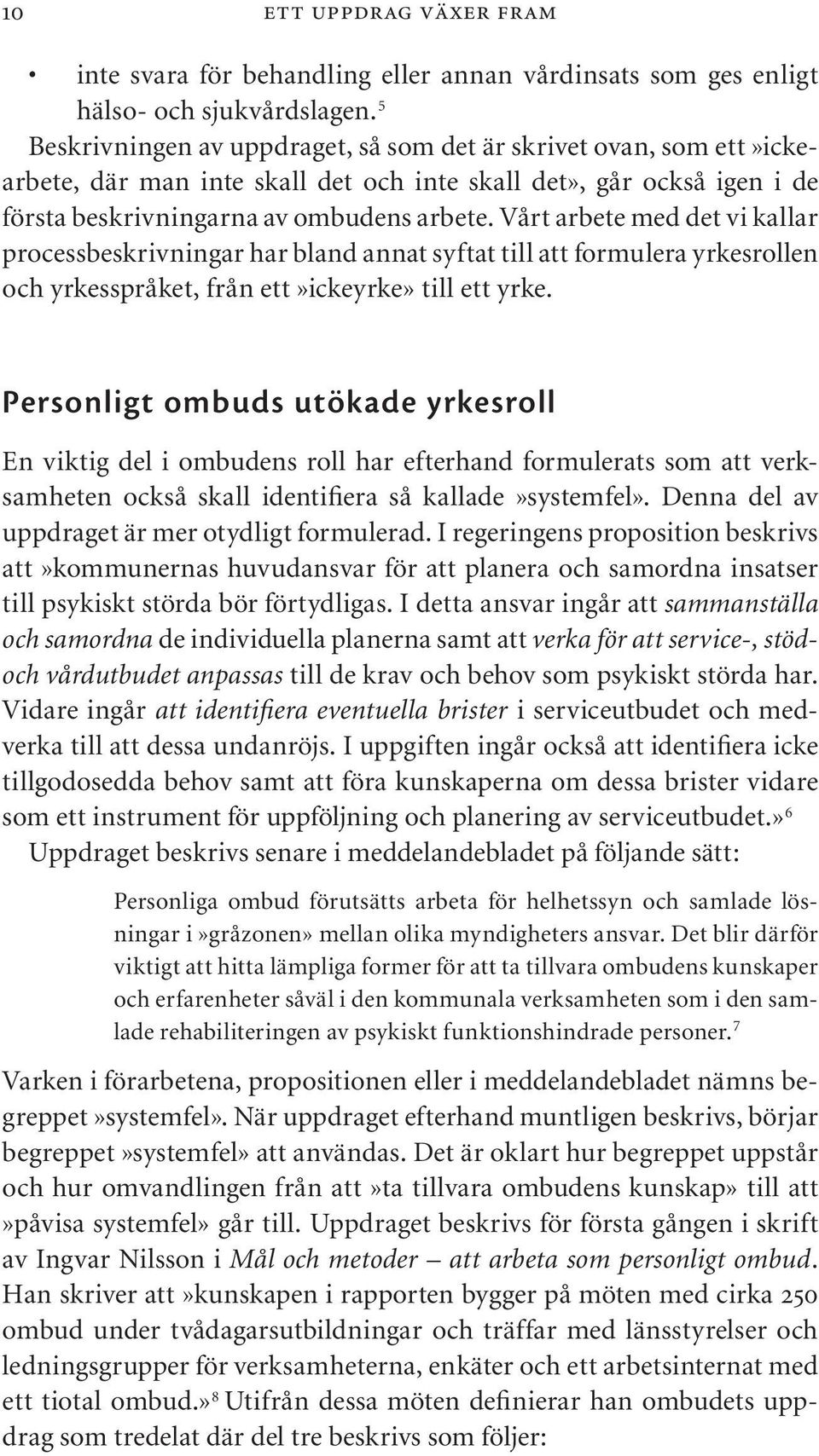 Vårt arbete med det vi kallar processbeskrivningar har bland annat syftat till att formulera yrkesrollen och yrkesspråket, från ett»ickeyrke» till ett yrke.