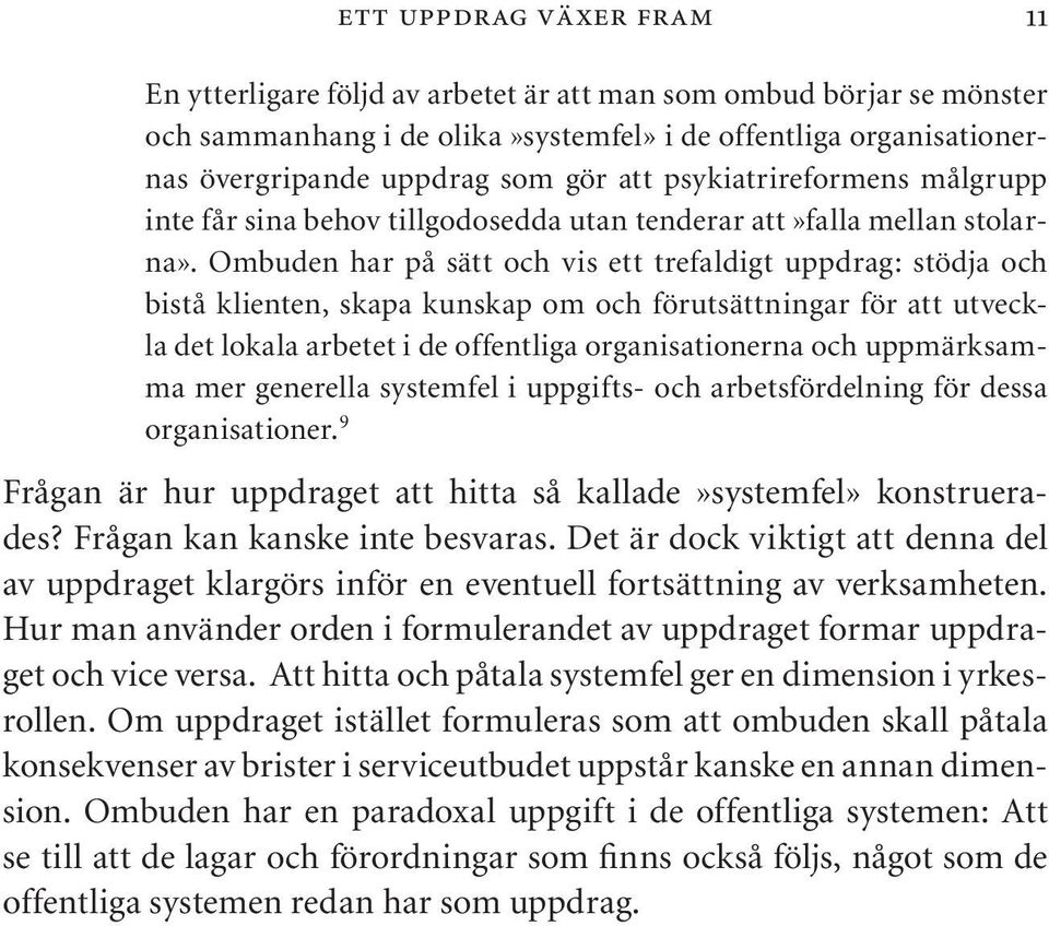 Ombuden har på sätt och vis ett trefaldigt uppdrag: stödja och bistå klienten, skapa kunskap om och förutsättningar för att utveckla det lokala arbetet i de offentliga organisationerna och