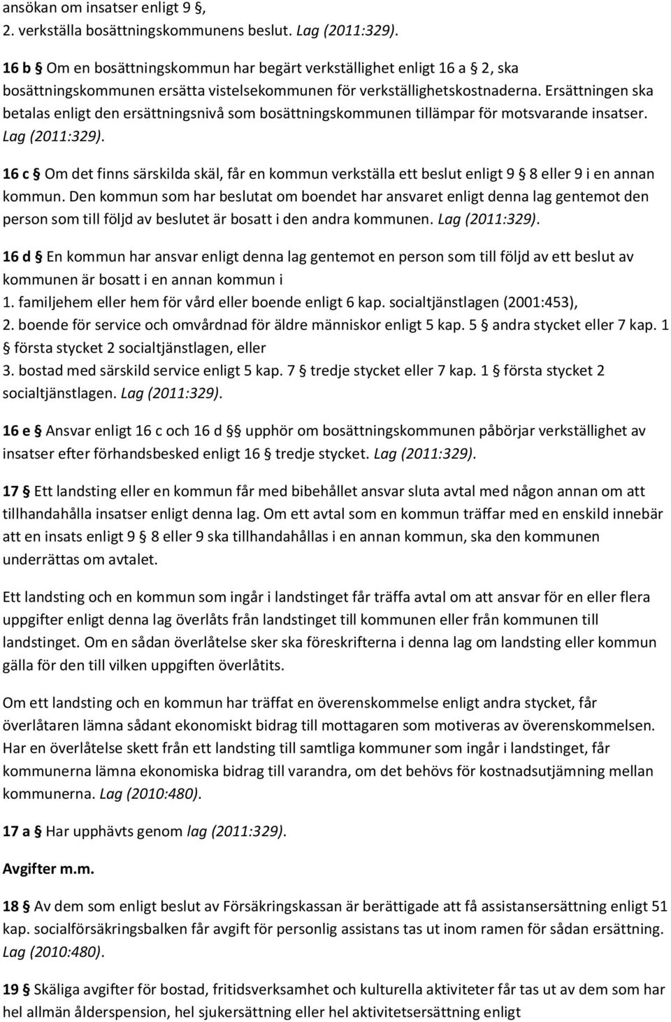 Ersättningen ska betalas enligt den ersättningsnivå som bosättningskommunen tillämpar för motsvarande insatser. Lag (2011:329).