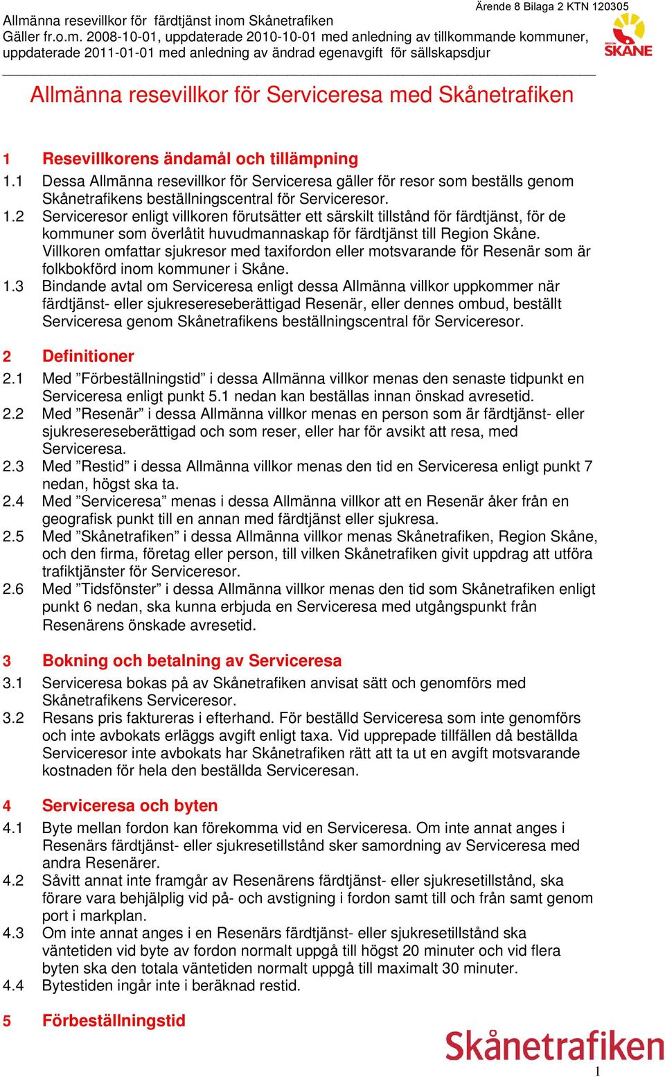 2 Serviceresor enligt villkoren förutsätter ett särskilt tillstånd för färdtjänst, för de kommuner som överlåtit huvudmannaskap för färdtjänst till Region Skåne.