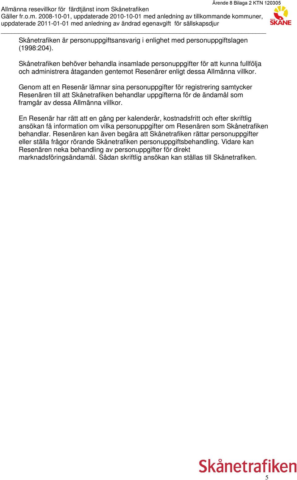 Genom att en Resenär lämnar sina personuppgifter för registrering samtycker Resenären till att Skånetrafiken behandlar uppgifterna för de ändamål som framgår av dessa Allmänna villkor.