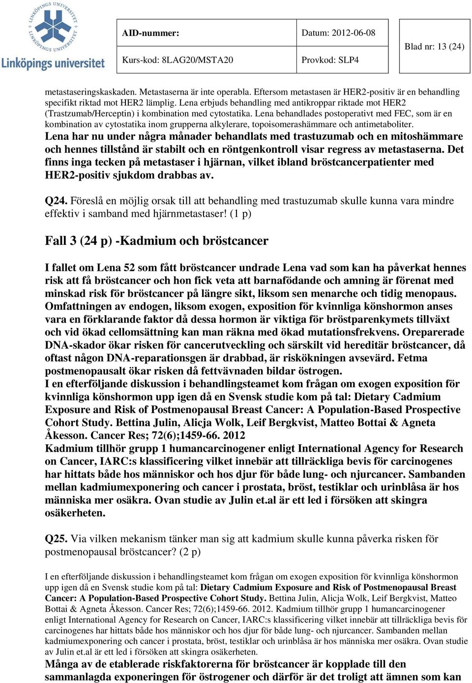 Lena behandlades postoperativt med FEC, som är en kombination av cytostatika inom grupperna alkylerare, topoisomerashämmare och antimetaboliter.