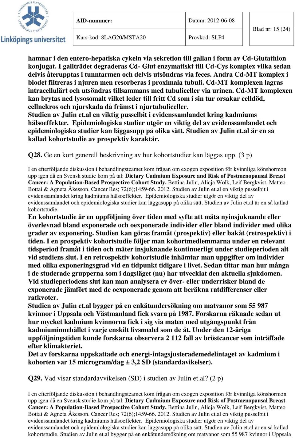 Andra Cd-MT komplex i blodet filtreras i njuren men resorberas i proximala tubuli. Cd-MT komplexen lagras intracellulärt och utsöndras tillsammans med tubuliceller via urinen.