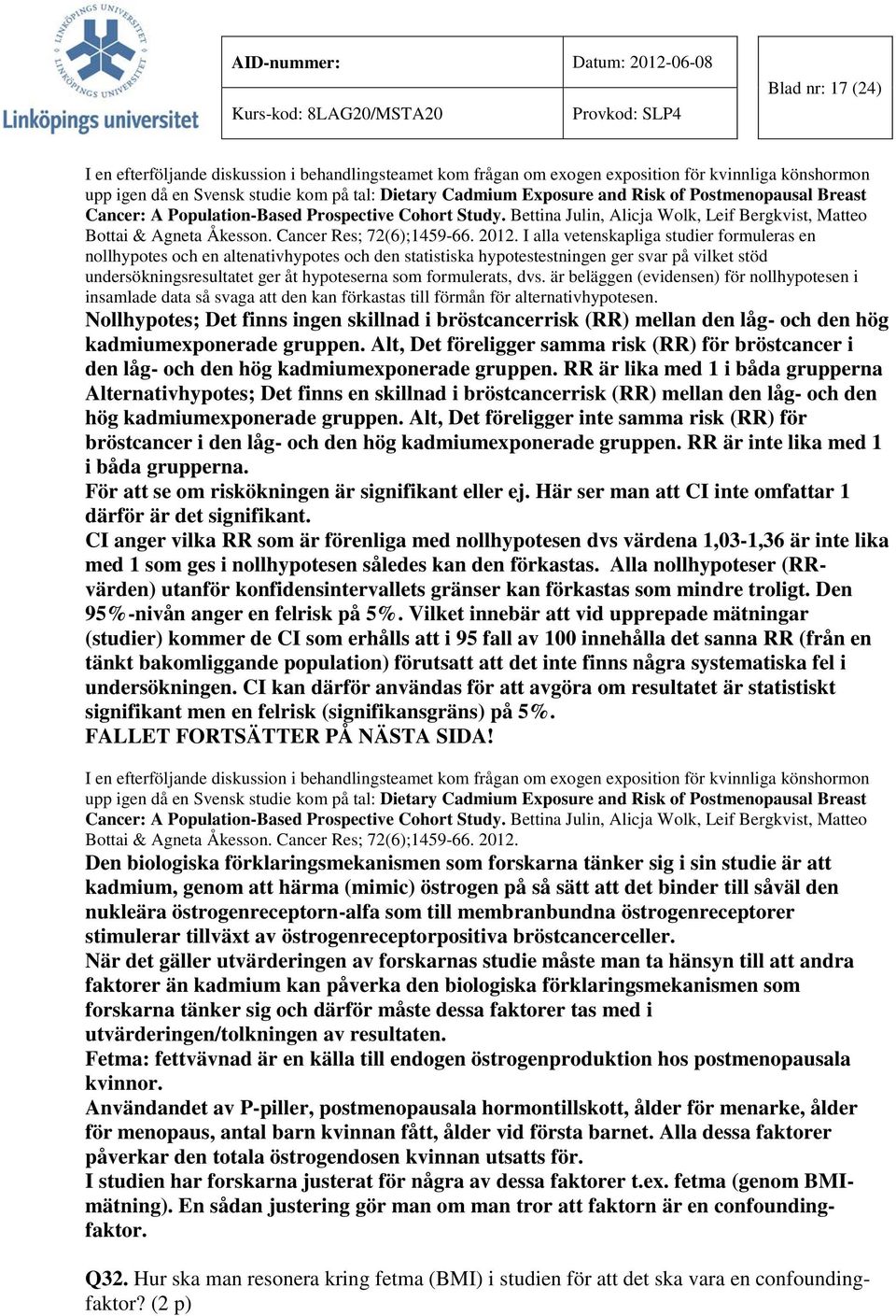 I alla vetenskapliga studier formuleras en nollhypotes och en altenativhypotes och den statistiska hypotestestningen ger svar på vilket stöd undersökningsresultatet ger åt hypoteserna som