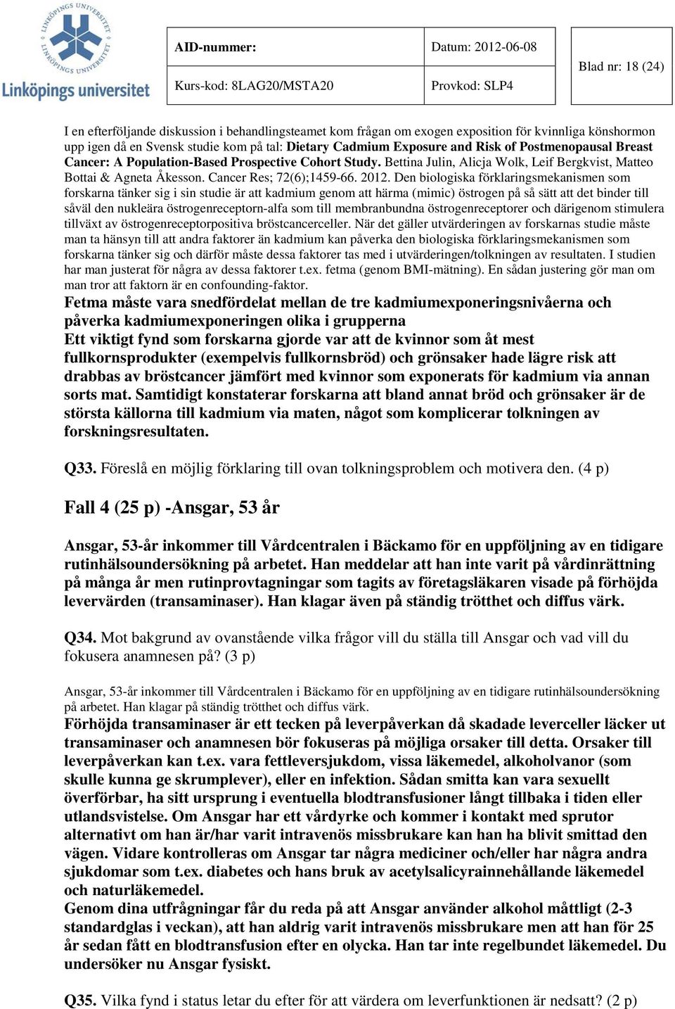 Den biologiska förklaringsmekanismen som forskarna tänker sig i sin studie är att kadmium genom att härma (mimic) östrogen på så sätt att det binder till såväl den nukleära östrogenreceptorn-alfa som