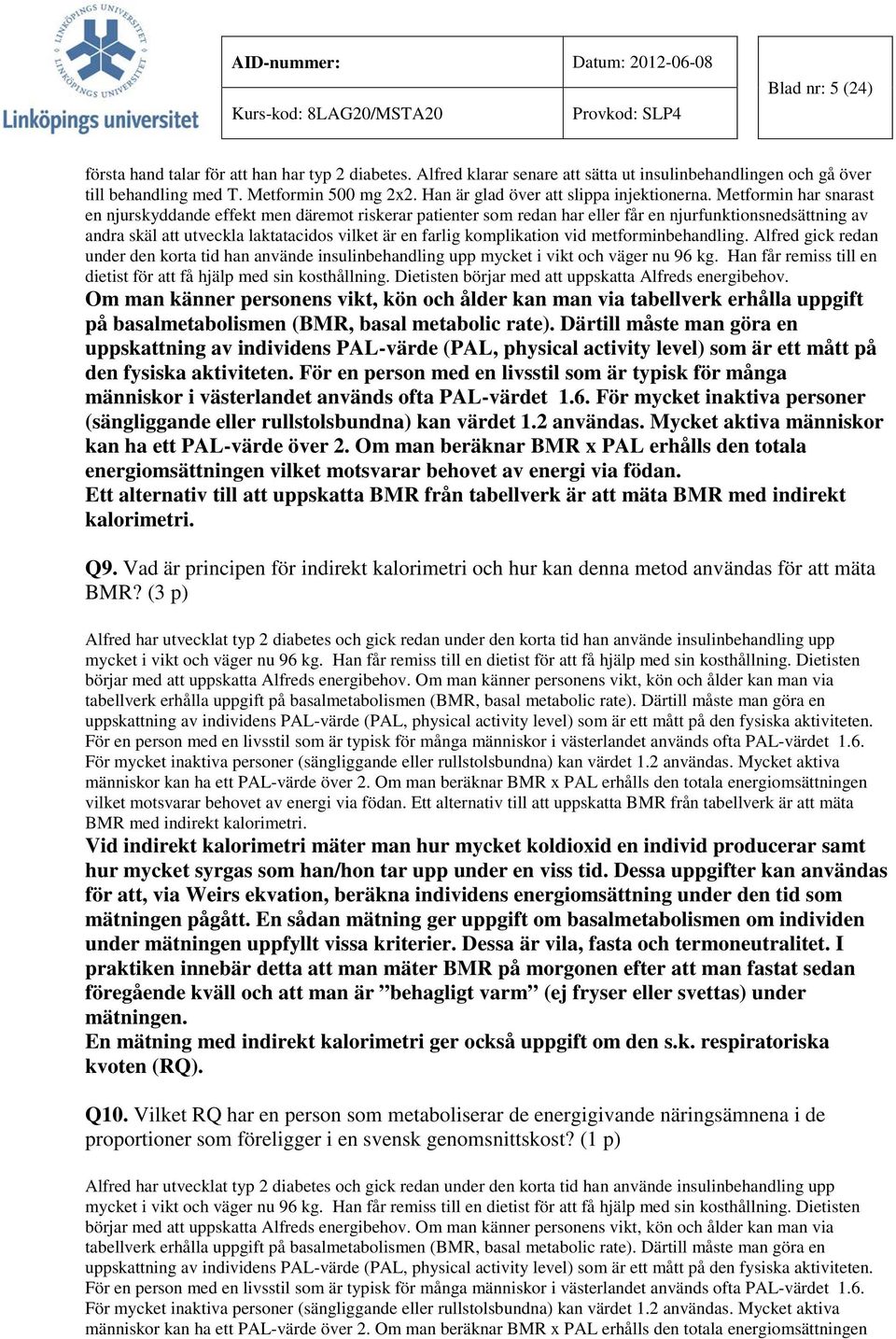 Metformin har snarast en njurskyddande effekt men däremot riskerar patienter som redan har eller får en njurfunktionsnedsättning av andra skäl att utveckla laktatacidos vilket är en farlig