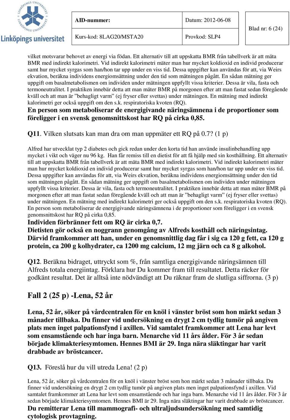 Dessa uppgifter kan användas för att, via Weirs ekvation, beräkna individens energiomsättning under den tid som mätningen pågått.