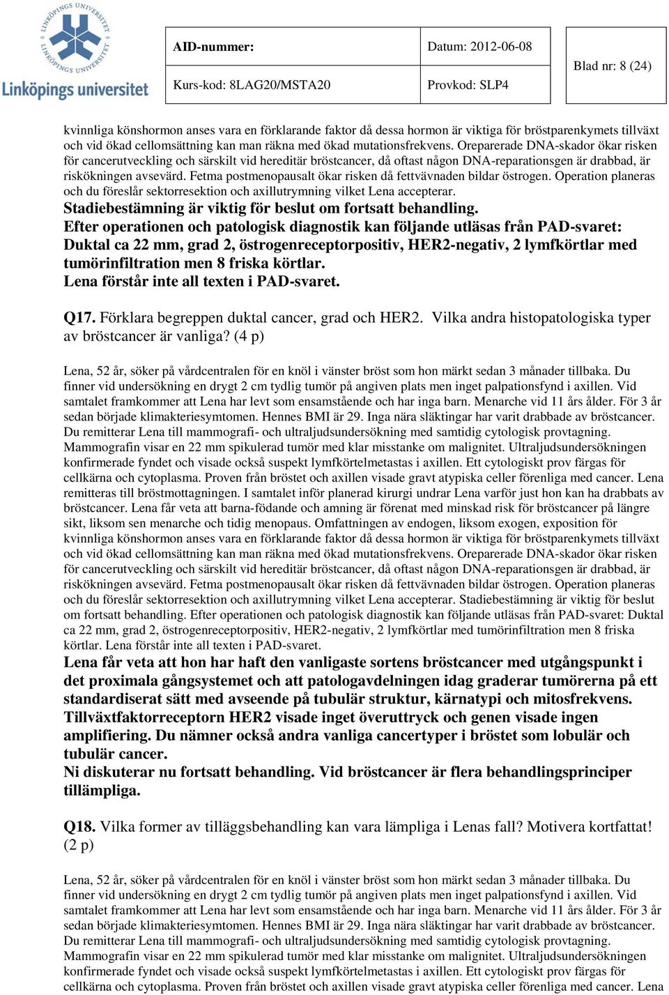 Fetma postmenopausalt ökar risken då fettvävnaden bildar östrogen. Operation planeras och du föreslår sektorresektion och axillutrymning vilket Lena accepterar.