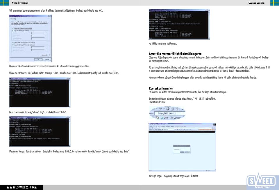 Detta innebär att ditt inloggningsnamn, ditt lösenord, MAC-adress och IP-adresser måste anges på nytt. Observera: De nämnda kommandona inom citationstecken ska inte användas när uppgifterna utförs.