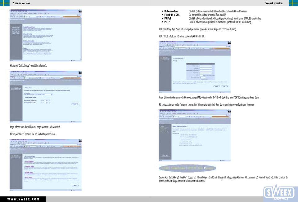 Som ett exempel på denna procedur ska vi skapa en PPPoE-anslutning. Välj PPPoE xdsl; du hänvisas automatiskt till rätt fält. Klicka på Quick Setup (snabbinstallation).