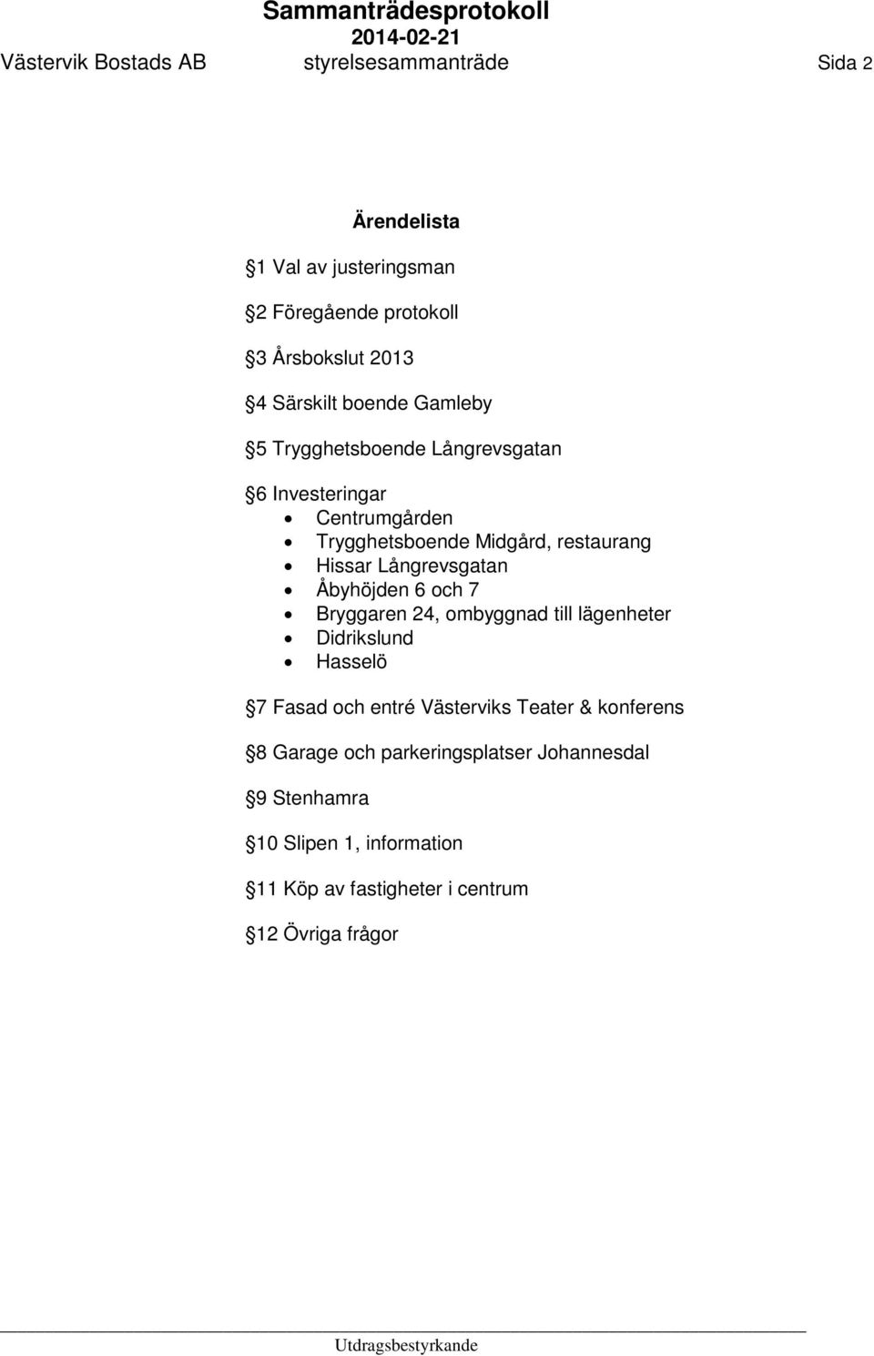 Långrevsgatan Åbyhöjden 6 och 7 Bryggaren 24, ombyggnad till lägenheter Didrikslund Hasselö 7 Fasad och entré Västerviks Teater &