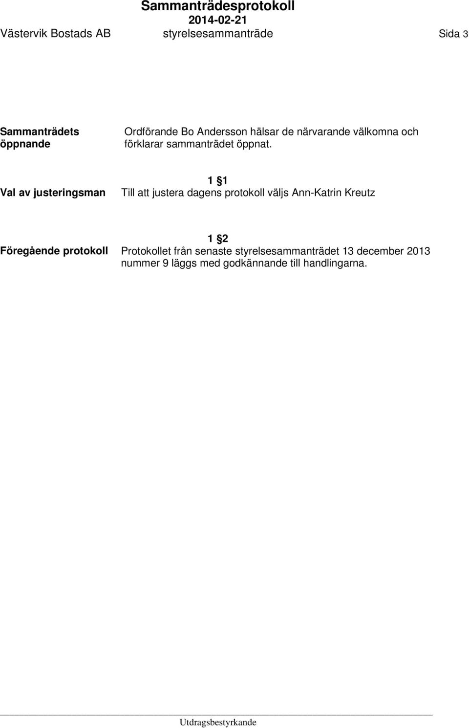 Val av justeringsman 1 1 Till att justera dagens protokoll väljs Ann-Katrin Kreutz 1 2