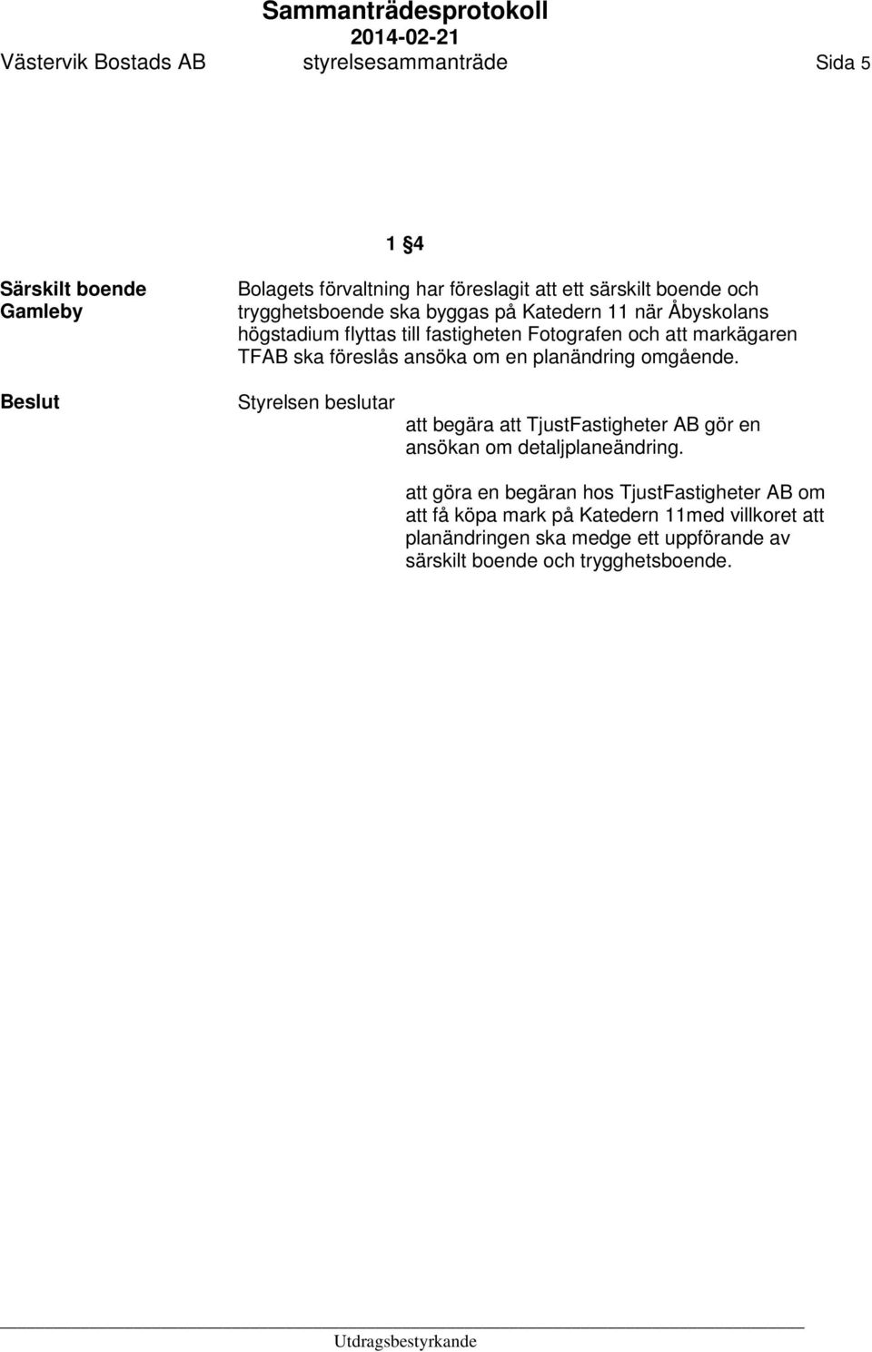 ansöka om en planändring omgående. att begära att TjustFastigheter AB gör en ansökan om detaljplaneändring.