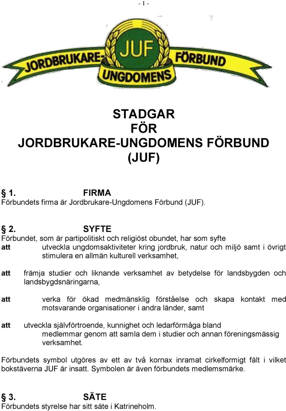 att att främja studier och liknande verksamhet av betydelse för landsbygden och landsbygdsnäringarna, verka för ökad medmänsklig förståelse och skapa kontakt med motsvarande organisationer i andra