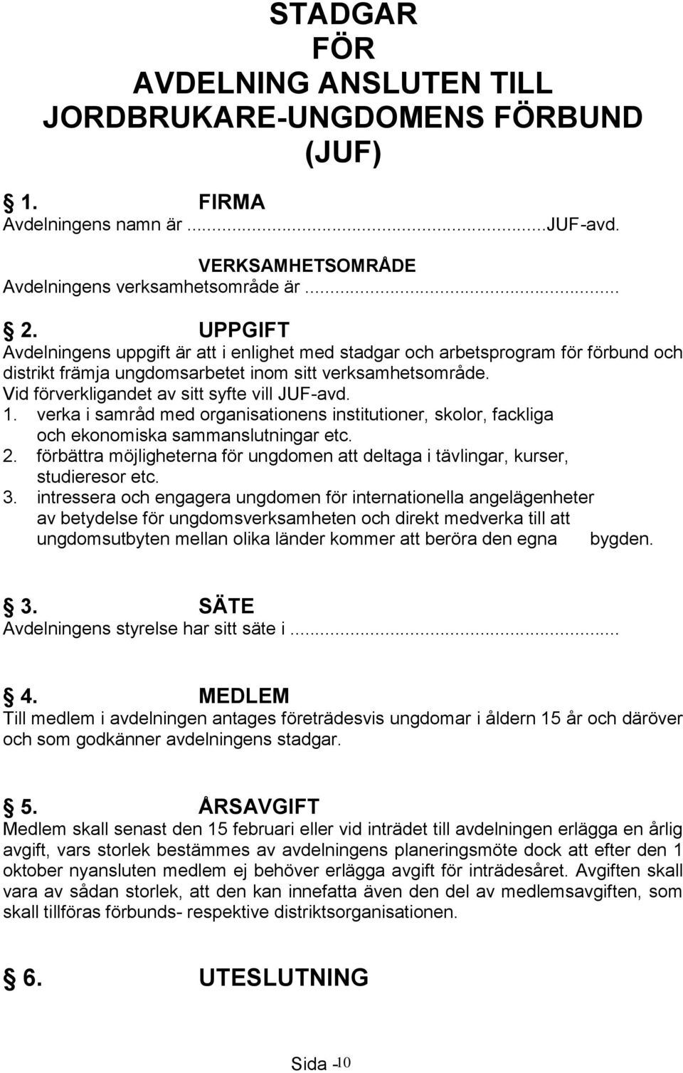 1. verka i samråd med organisationens institutioner, skolor, fackliga och ekonomiska sammanslutningar etc. 2. förbättra möjligheterna för ungdomen att deltaga i tävlingar, kurser, studieresor etc. 3.