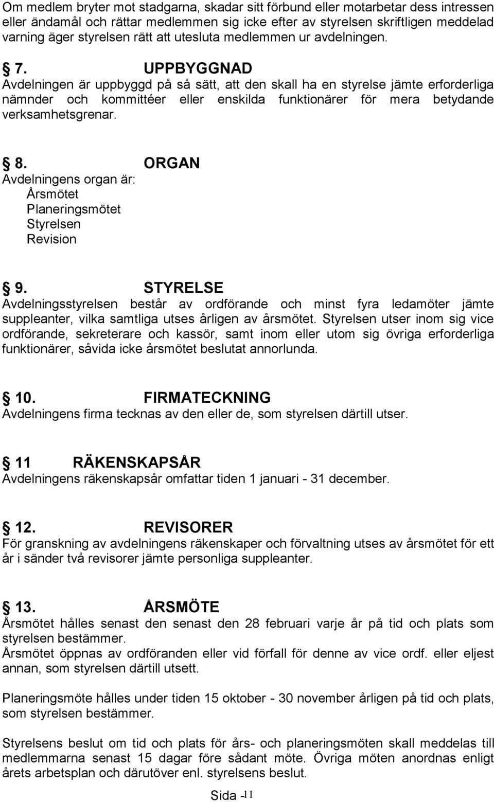 UPPBYGGNAD Avdelningen är uppbyggd på så sätt, att den skall ha en styrelse jämte erforderliga nämnder och kommittéer eller enskilda funktionärer för mera betydande verksamhetsgrenar. 8.