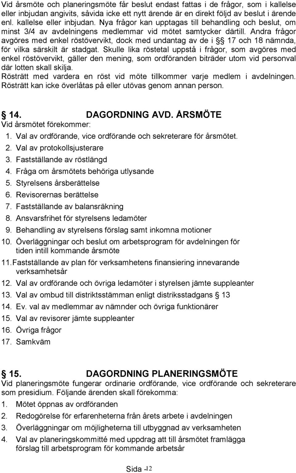 Andra frågor avgöres med enkel röstövervikt, dock med undantag av de i 17 och 18 nämnda, för vilka särskilt är stadgat.