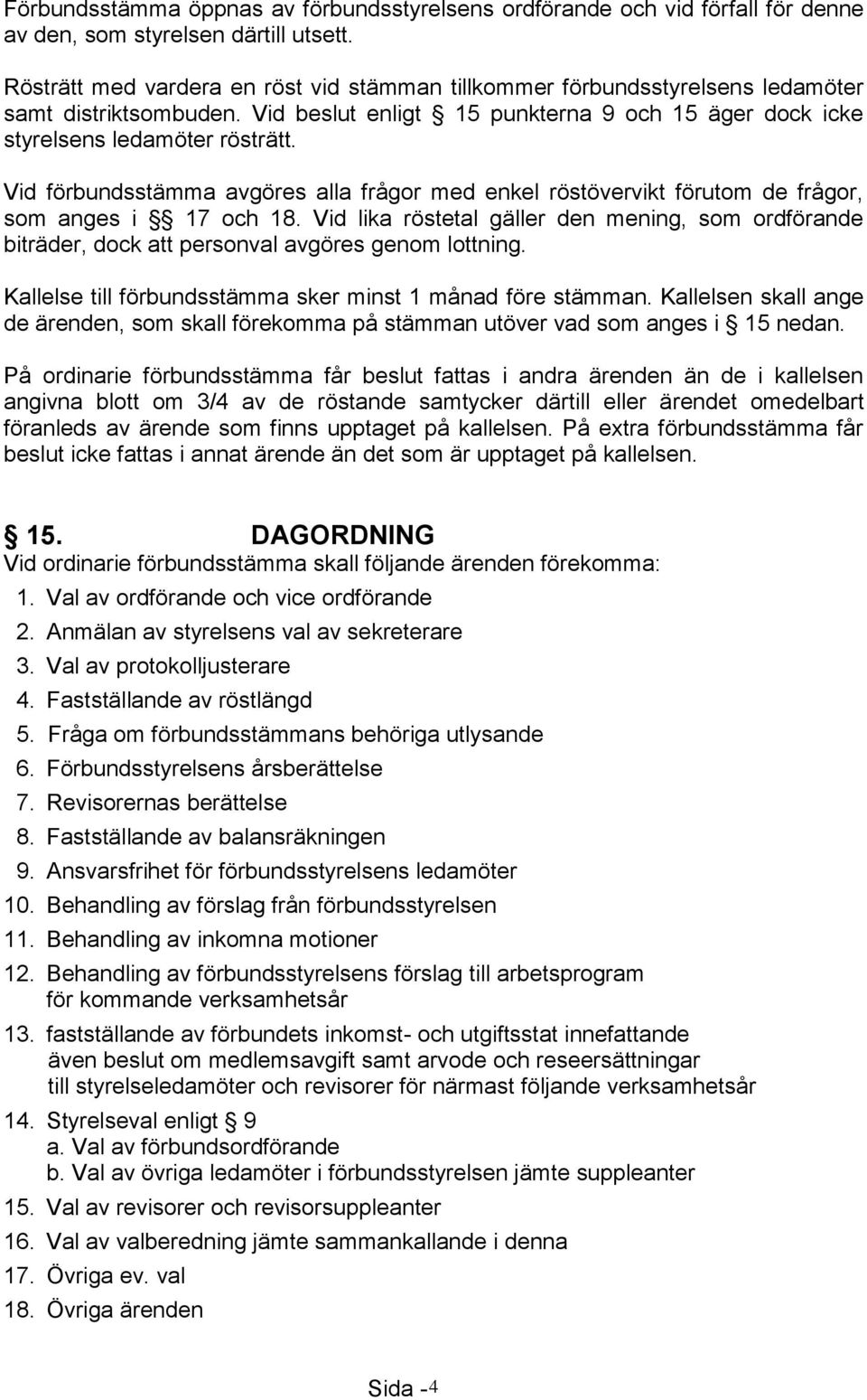 Vid förbundsstämma avgöres alla frågor med enkel röstövervikt förutom de frågor, som anges i 17 och 18.