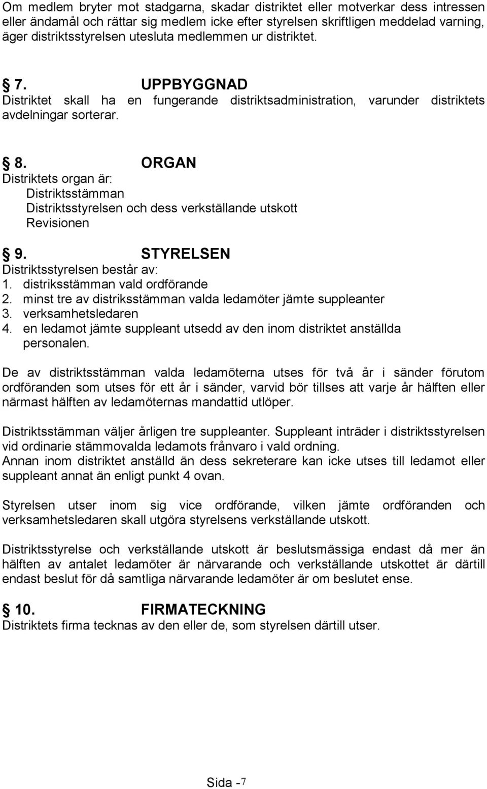 ORGAN Distriktets organ är: Distriktsstämman Distriktsstyrelsen och dess verkställande utskott Revisionen 9. STYRELSEN Distriktsstyrelsen består av: 1. distriksstämman vald ordförande 2.