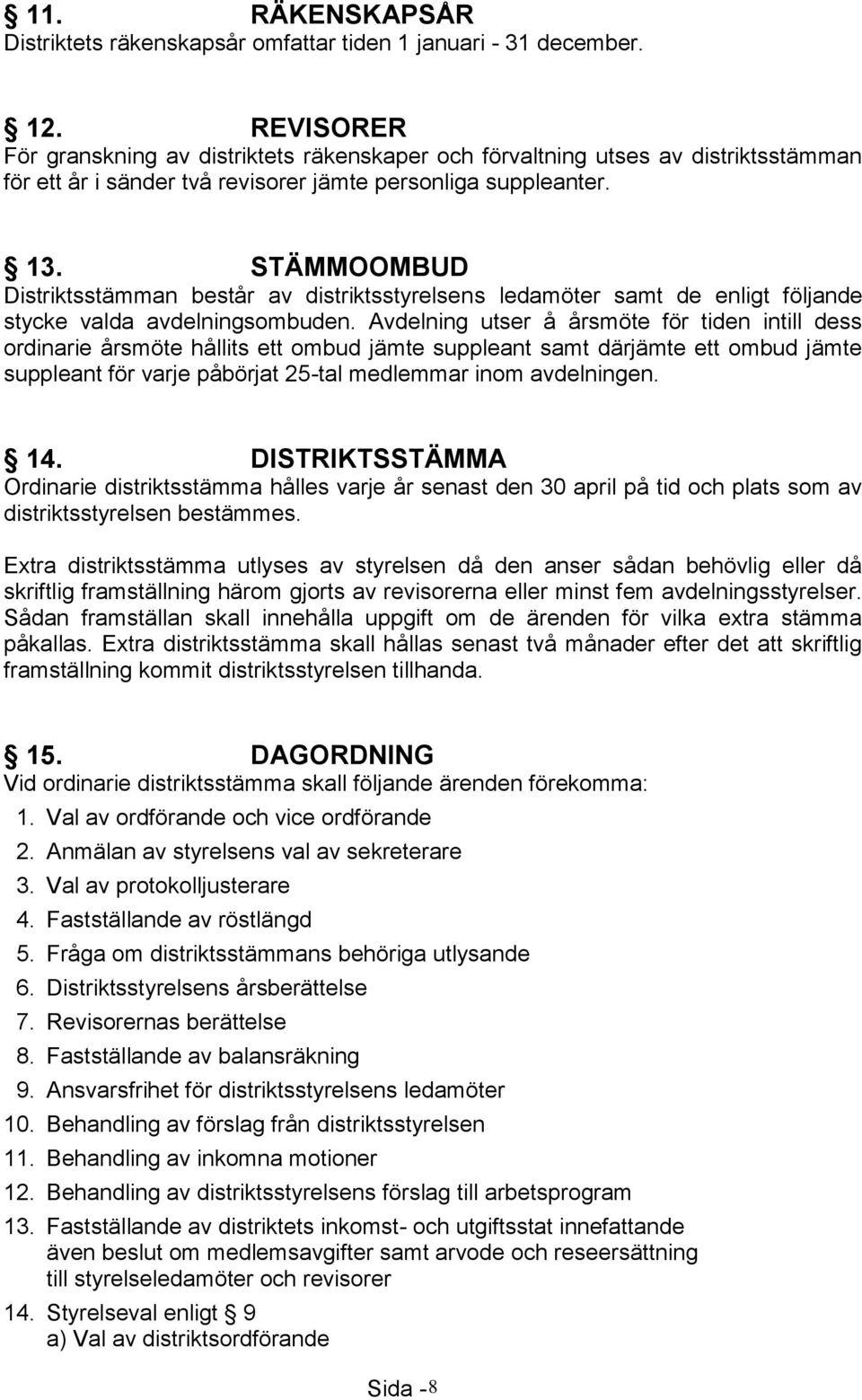 STÄMMOOMBUD Distriktsstämman består av distriktsstyrelsens ledamöter samt de enligt följande stycke valda avdelningsombuden.