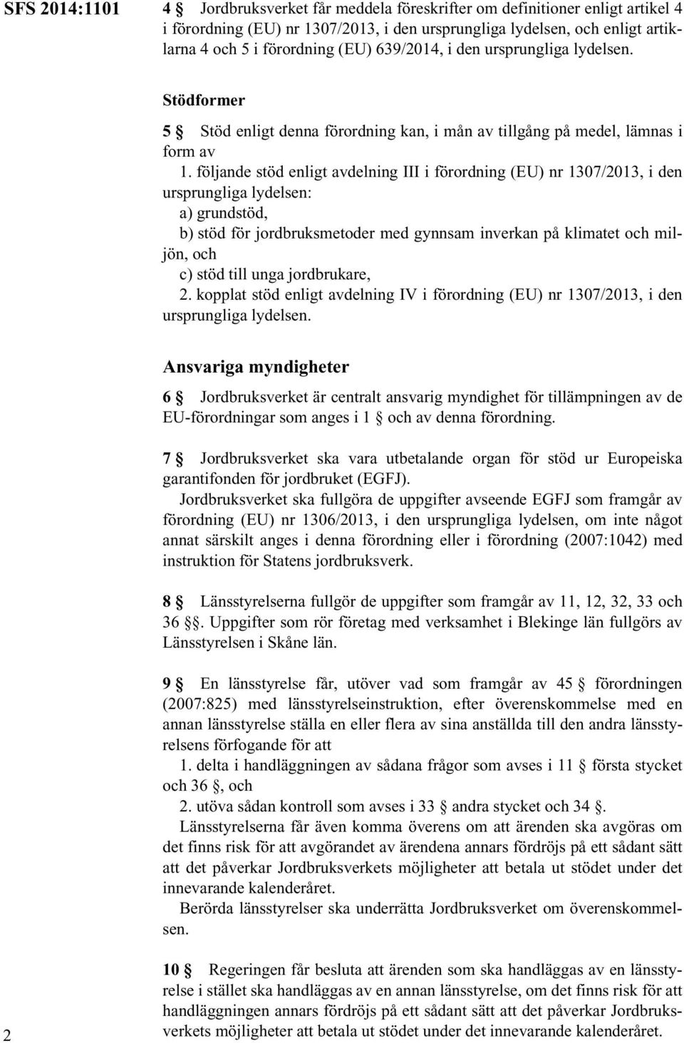 följande stöd enligt avdelning III i förordning (EU) nr 1307/2013, i den ursprungliga lydelsen: a) grundstöd, b) stöd för jordbruksmetoder med gynnsam inverkan på klimatet och miljön, och c) stöd