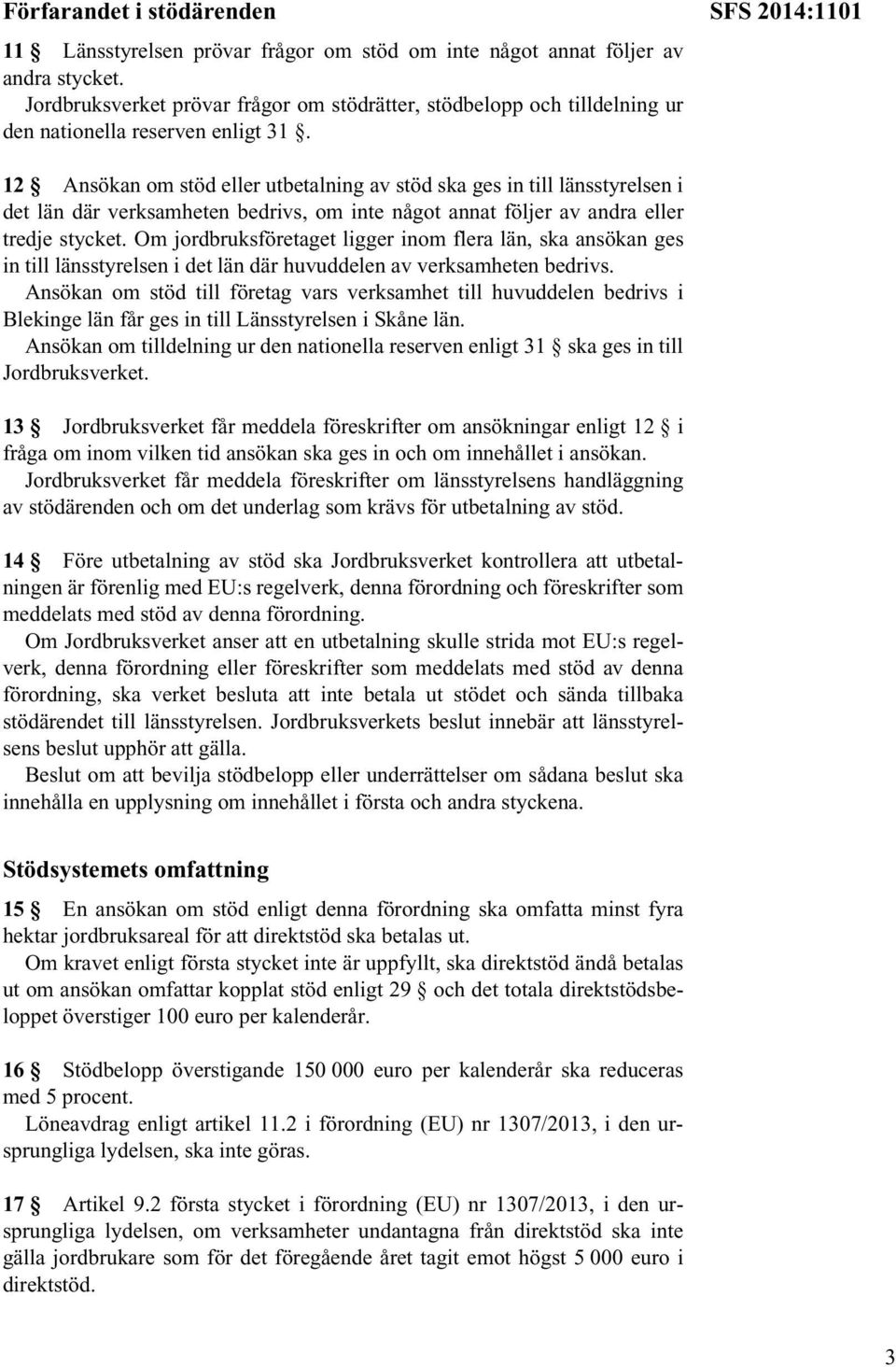 SFS 2014:1101 12 Ansökan om stöd eller utbetalning av stöd ska ges in till länsstyrelsen i det län där verksamheten bedrivs, om inte något annat följer av andra eller tredje stycket.