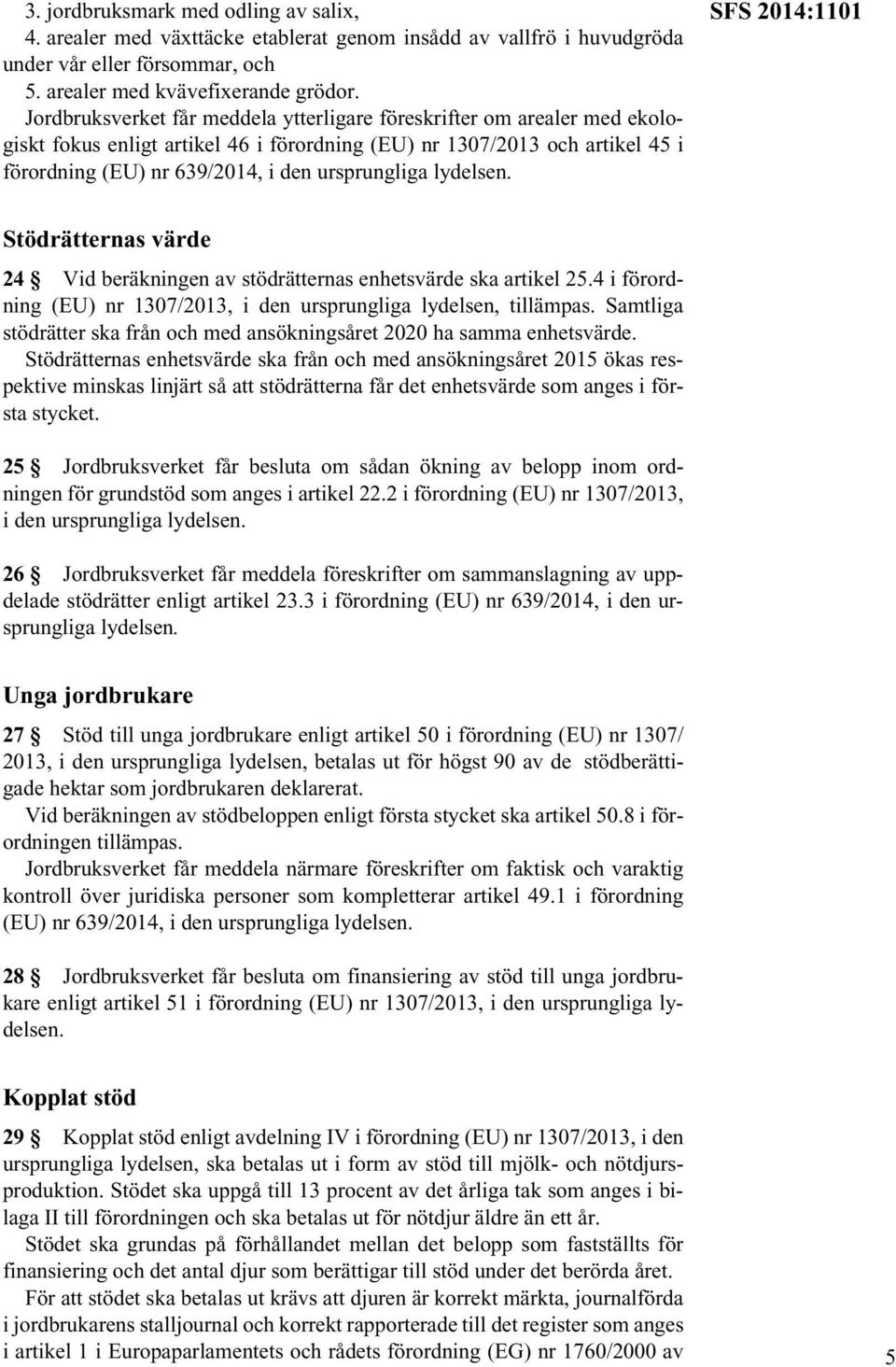 lydelsen. SFS 2014:1101 Stödrätternas värde 24 Vid beräkningen av stödrätternas enhetsvärde ska artikel 25.4 i förordning (EU) nr 1307/2013, i den ursprungliga lydelsen, tillämpas.