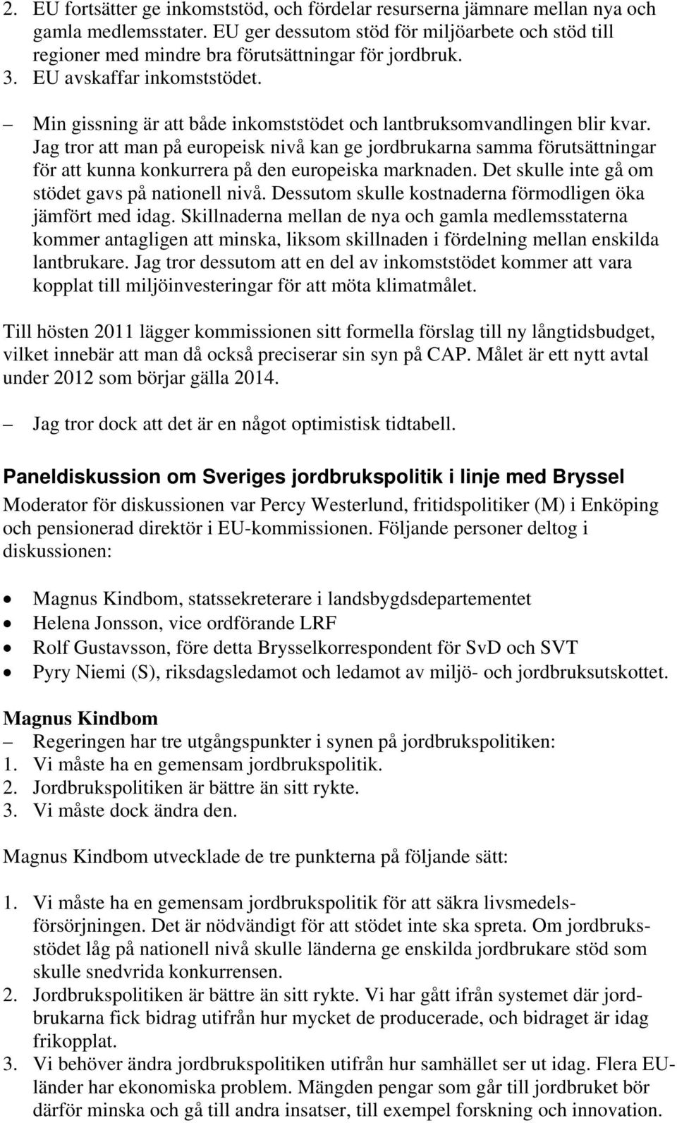 Min gissning är att både inkomststödet och lantbruksomvandlingen blir kvar.