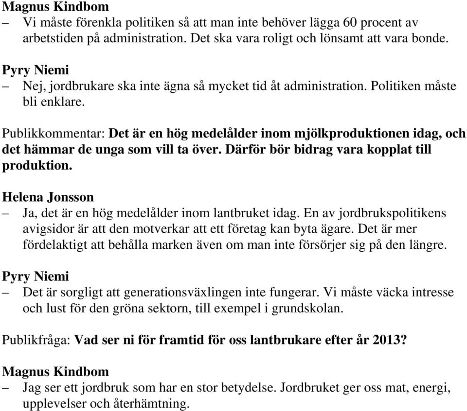 Publikkommentar: Det är en hög medelålder inom mjölkproduktionen idag, och det hämmar de unga som vill ta över. Därför bör bidrag vara kopplat till produktion.
