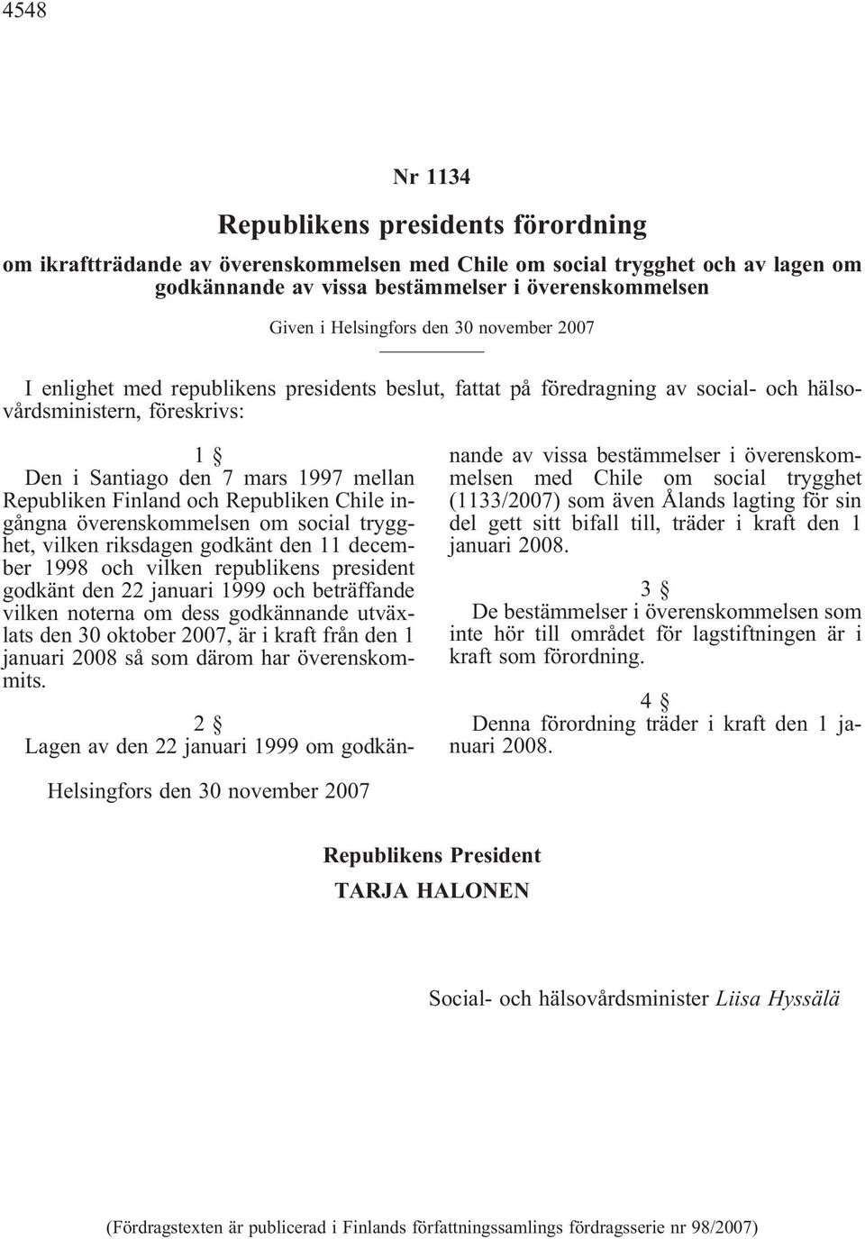 Finland och Republiken Chile ingångna överenskommelsen om social trygghet, vilken riksdagen godkänt den 11 december 1998 och vilken republikens president godkänt den 22 januari 1999 och beträffande
