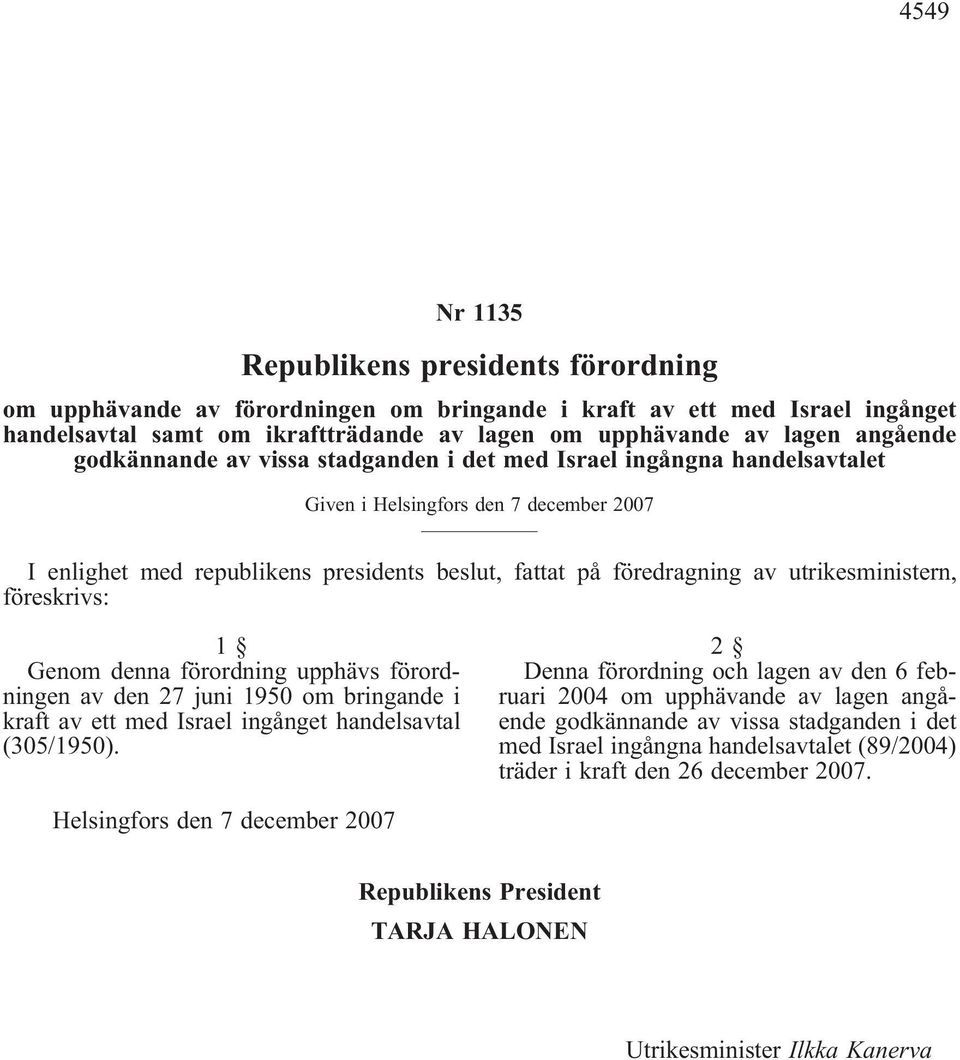 utrikesministern, föreskrivs: Genom denna förordning upphävs förordningen av den 27 juni 1950 om bringande i kraft av ett med Israel ingånget handelsavtal (305/1950).