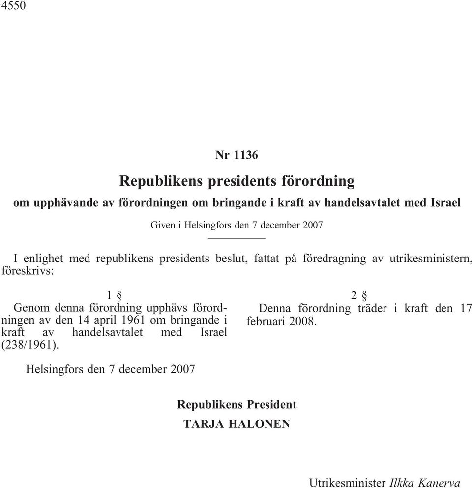 föreskrivs: Genom denna förordning upphävs förordningen av den 14 april 1961 om bringande i kraft av handelsavtalet med Israel