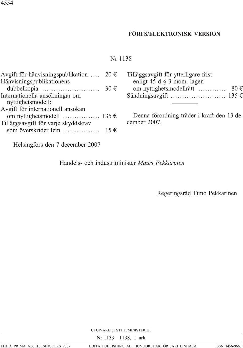 .. 15 Tilläggsavgift för ytterligare frist enligt 45 d 3mom. lagen om nyttighetsmodellrätt... 80 Sändningsavgift... 135 Denna förordning träder i kraft den 13 december 2007.